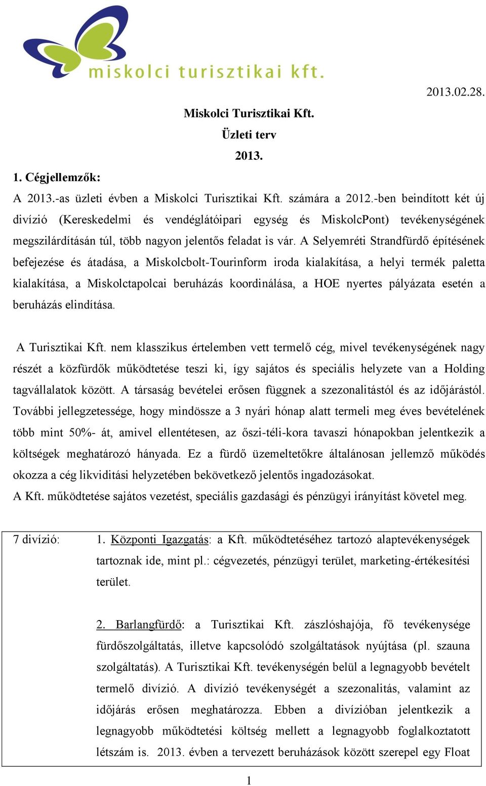 A Selyemréti Strandfürdő építésének befejezése és átadása, a Miskolcbolt-Tourinform iroda kialakítása, a helyi termék paletta kialakítása, a Miskolctapolcai beruházás koordinálása, a HOE nyertes