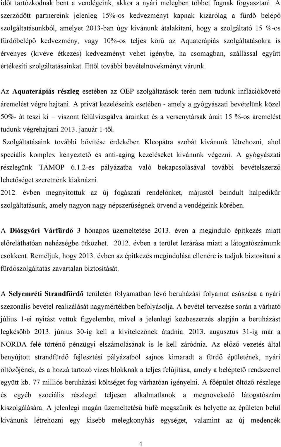 vagy 10%-os teljes körű az Aquaterápiás szolgáltatásokra is érvényes (kivéve étkezés) kedvezményt vehet igénybe, ha csomagban, szállással együtt értékesíti szolgáltatásainkat.