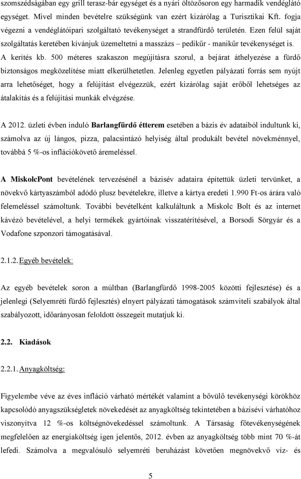 A kerítés kb. 500 méteres szakaszon megújításra szorul, a bejárat áthelyezése a fürdő biztonságos megközelítése miatt elkerülhetetlen.