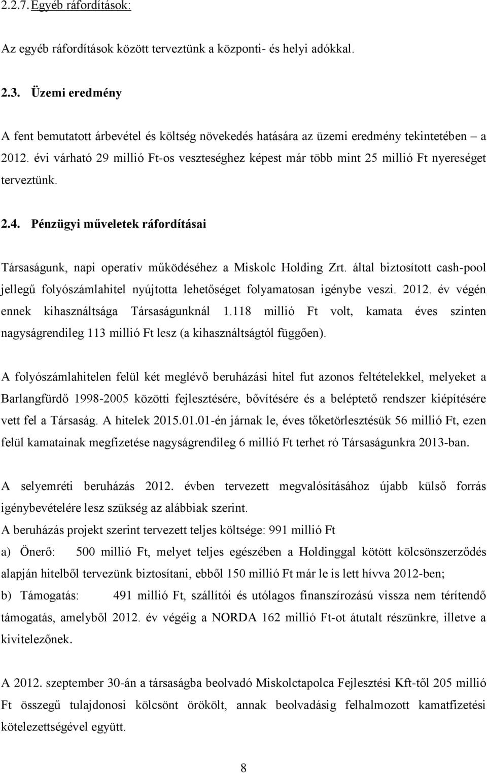 évi várható 29 millió Ft-os veszteséghez képest már több mint 25 millió Ft nyereséget terveztünk. 2.4. Pénzügyi műveletek ráfordításai Társaságunk, napi operatív működéséhez a Miskolc Holding Zrt.