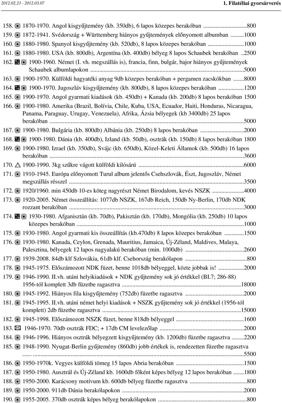 megszállás is), francia, finn, bulgár, bajor hiányos gyűjtemények Schaubek albumlapokon...5000 163. 1900-1970. Külföldi hagyatéki anyag 9db közepes berakóban + pergamen zacskókban...8000 164.