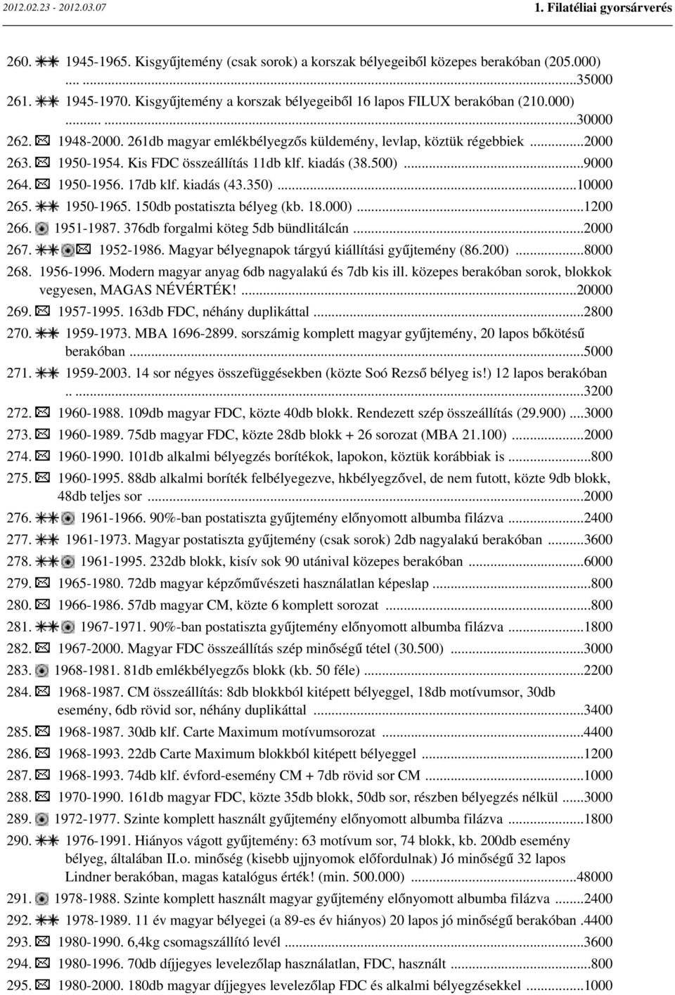 ..10000 265. 1950-1965. 150db postatiszta bélyeg (kb. 18.000)...1200 266. 1951-1987. 376db forgalmi köteg 5db bündlitálcán...2000 267. 1952-1986. Magyar bélyegnapok tárgyú kiállítási gyűjtemény (86.