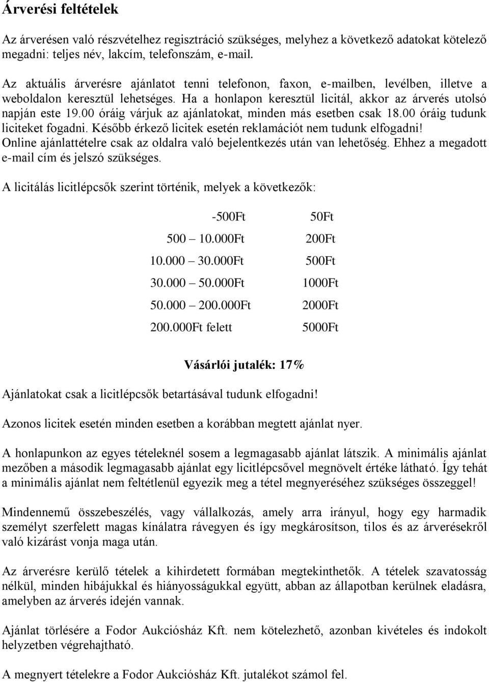 00 óráig várjuk az ajánlatokat, minden más esetben csak 18.00 óráig tudunk liciteket fogadni. Később érkező licitek esetén reklamációt nem tudunk elfogadni!