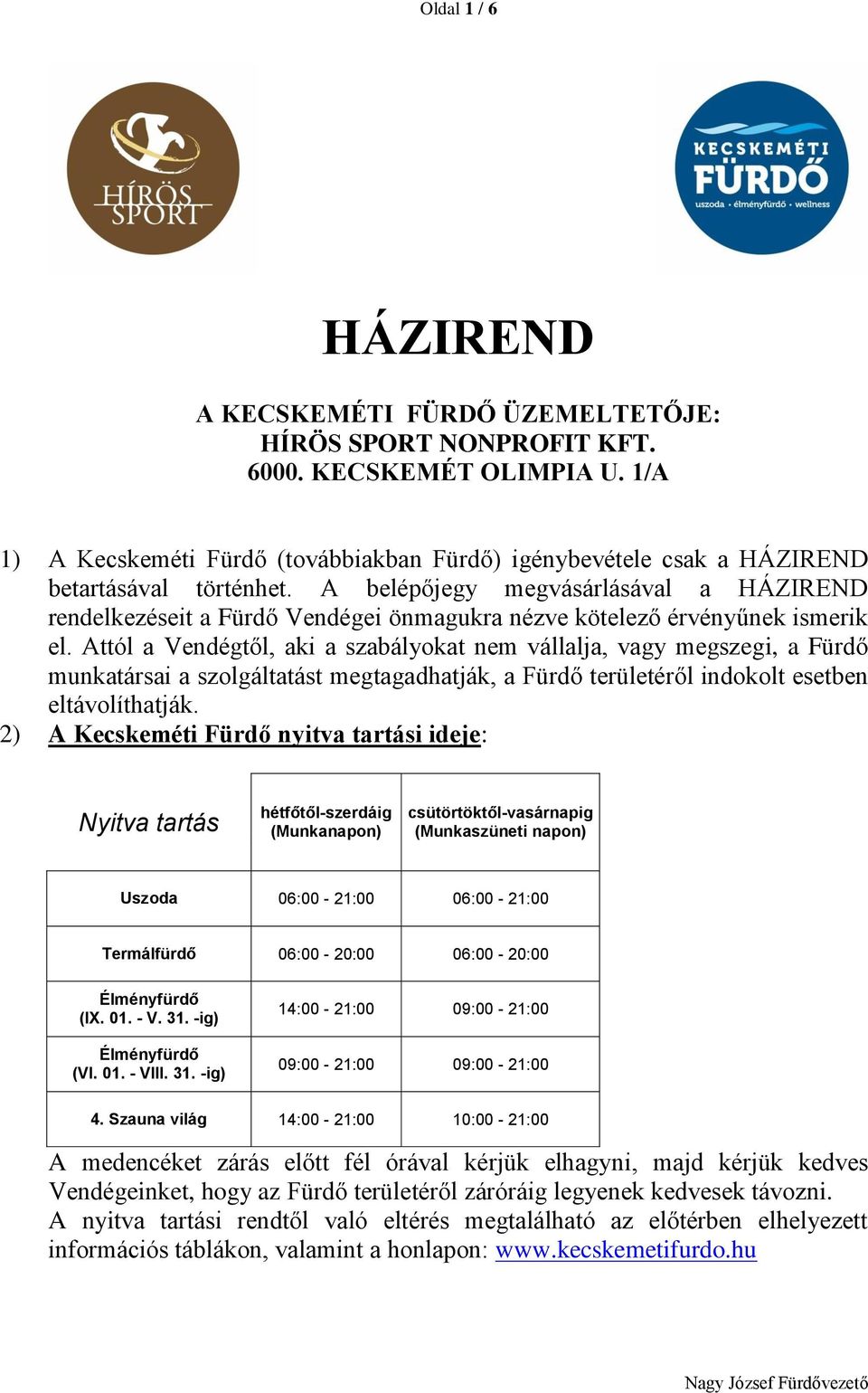 A belépőjegy megvásárlásával a HÁZIREND rendelkezéseit a Fürdő Vendégei önmagukra nézve kötelező érvényűnek ismerik el.