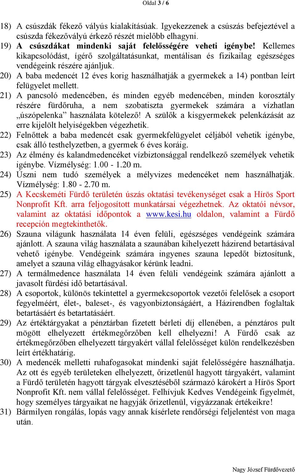 20) A baba medencét 12 éves korig használhatják a gyermekek a 14) pontban leírt felügyelet mellett.