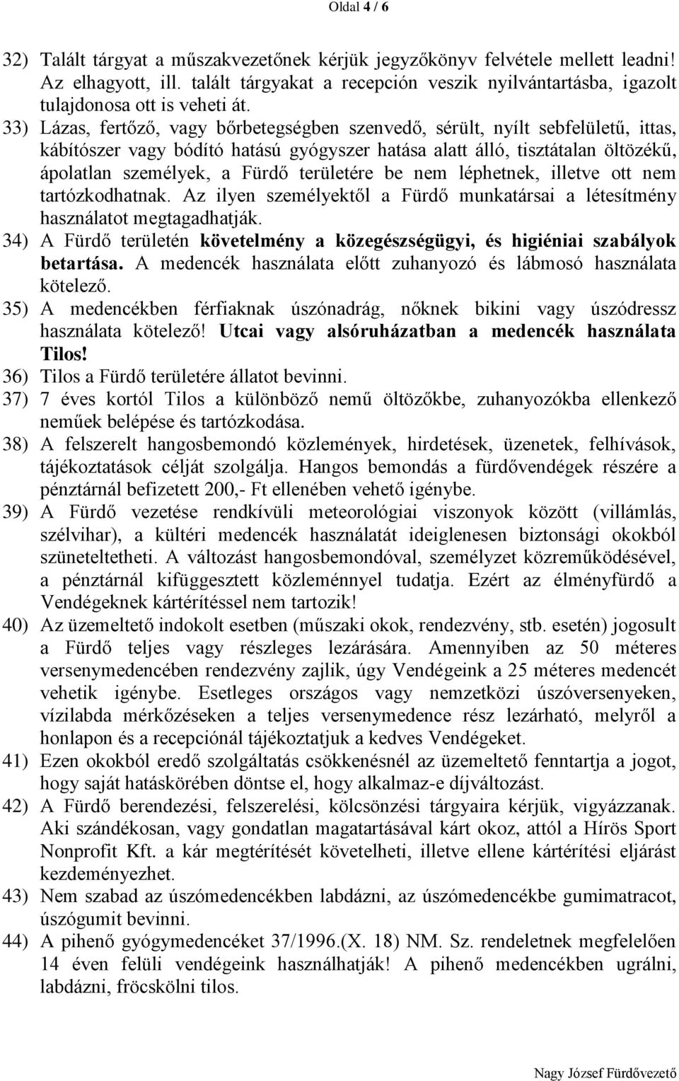 33) Lázas, fertőző, vagy bőrbetegségben szenvedő, sérült, nyílt sebfelületű, ittas, kábítószer vagy bódító hatású gyógyszer hatása alatt álló, tisztátalan öltözékű, ápolatlan személyek, a Fürdő