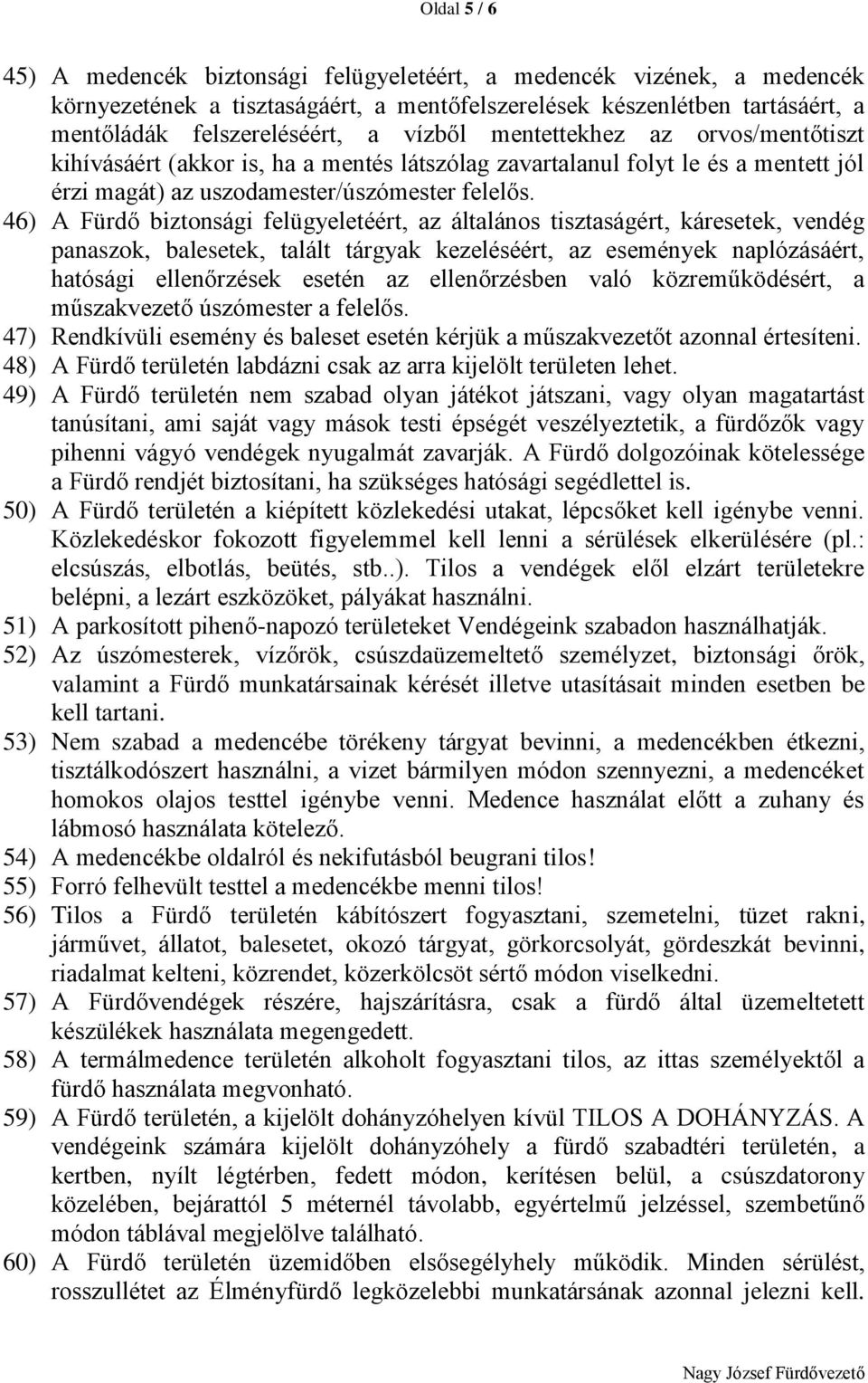 46) A Fürdő biztonsági felügyeletéért, az általános tisztaságért, káresetek, vendég panaszok, balesetek, talált tárgyak kezeléséért, az események naplózásáért, hatósági ellenőrzések esetén az