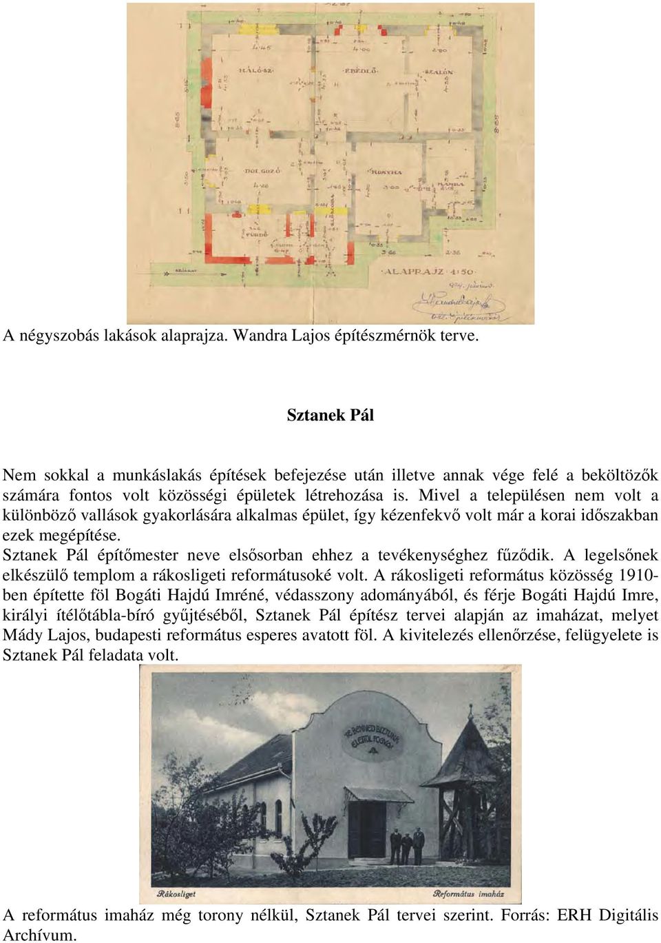 Mivel a településen nem volt a különböző vallások gyakorlására alkalmas épület, így kézenfekvő volt már a korai időszakban ezek megépítése.