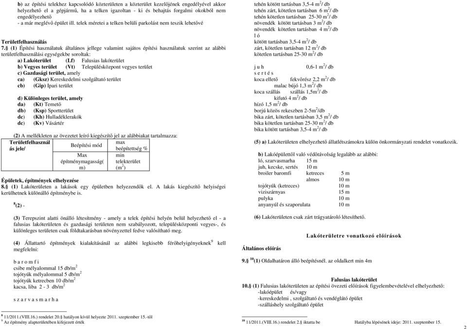 (1) Építési használatuk általános jellege valamint sajátos építési használatuk szerint az alábbi területfelhasználási egységekbe soroltak: a) Lakóterület (Lf) Falusias lakóterület b) Vegyes terület