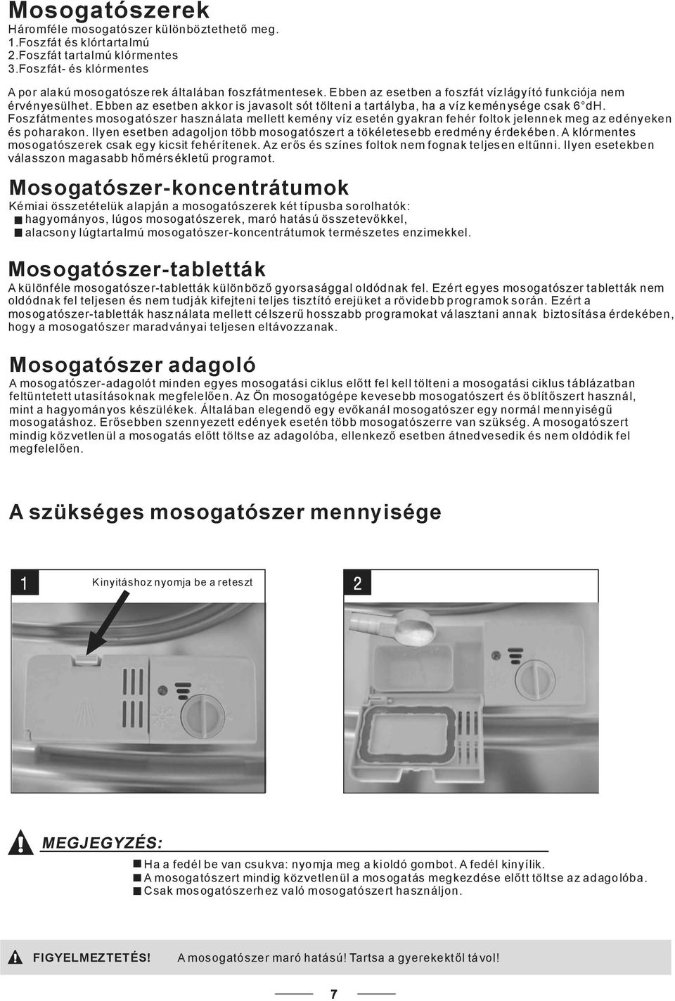 Foszfátmentes mosogatószer használata mellett kemény víz esetén gyakran fehér foltok jelennek meg az edényeken és poharakon.