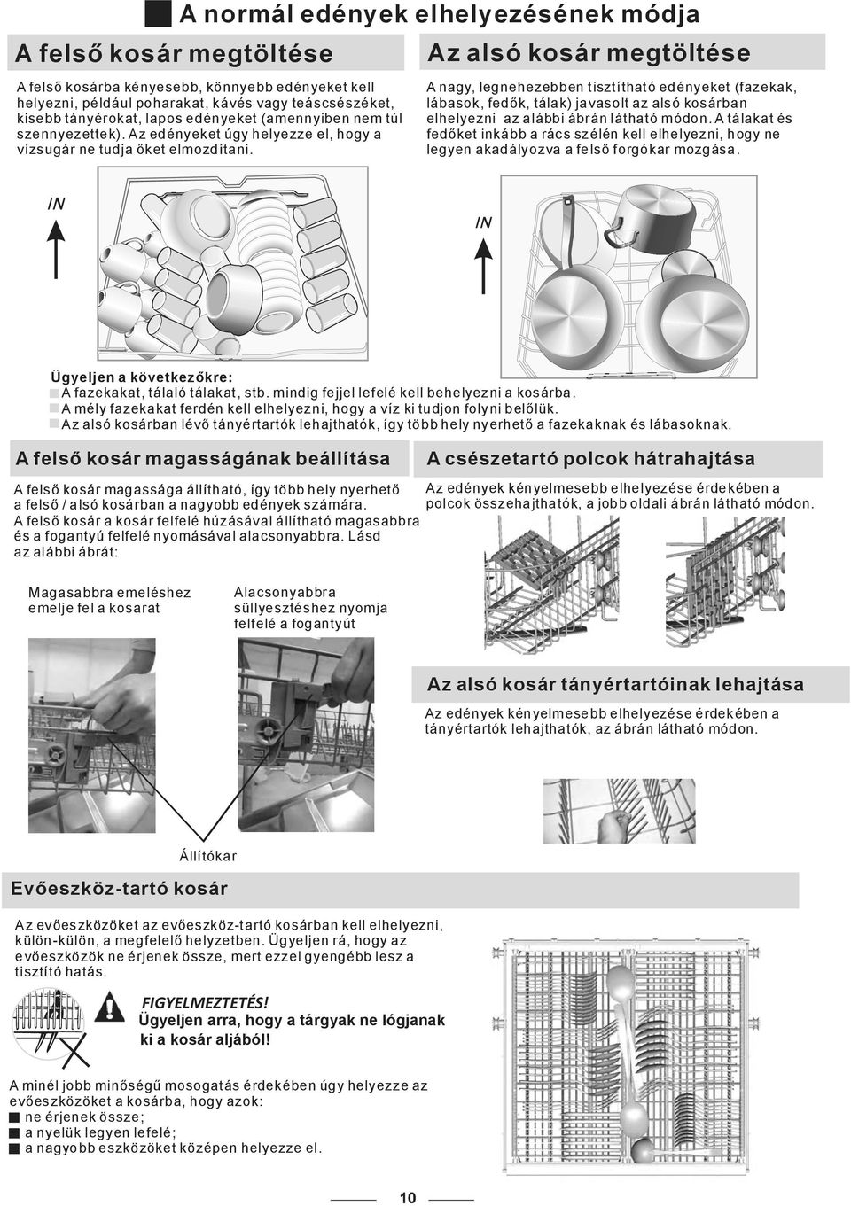 A nagy, legnehezebben t isztí tható edényeket (fazekak, lábasok, fedęk, tálak) javasolt az alsó kosárban elhelyezni az alábbi ábrán látható módon.