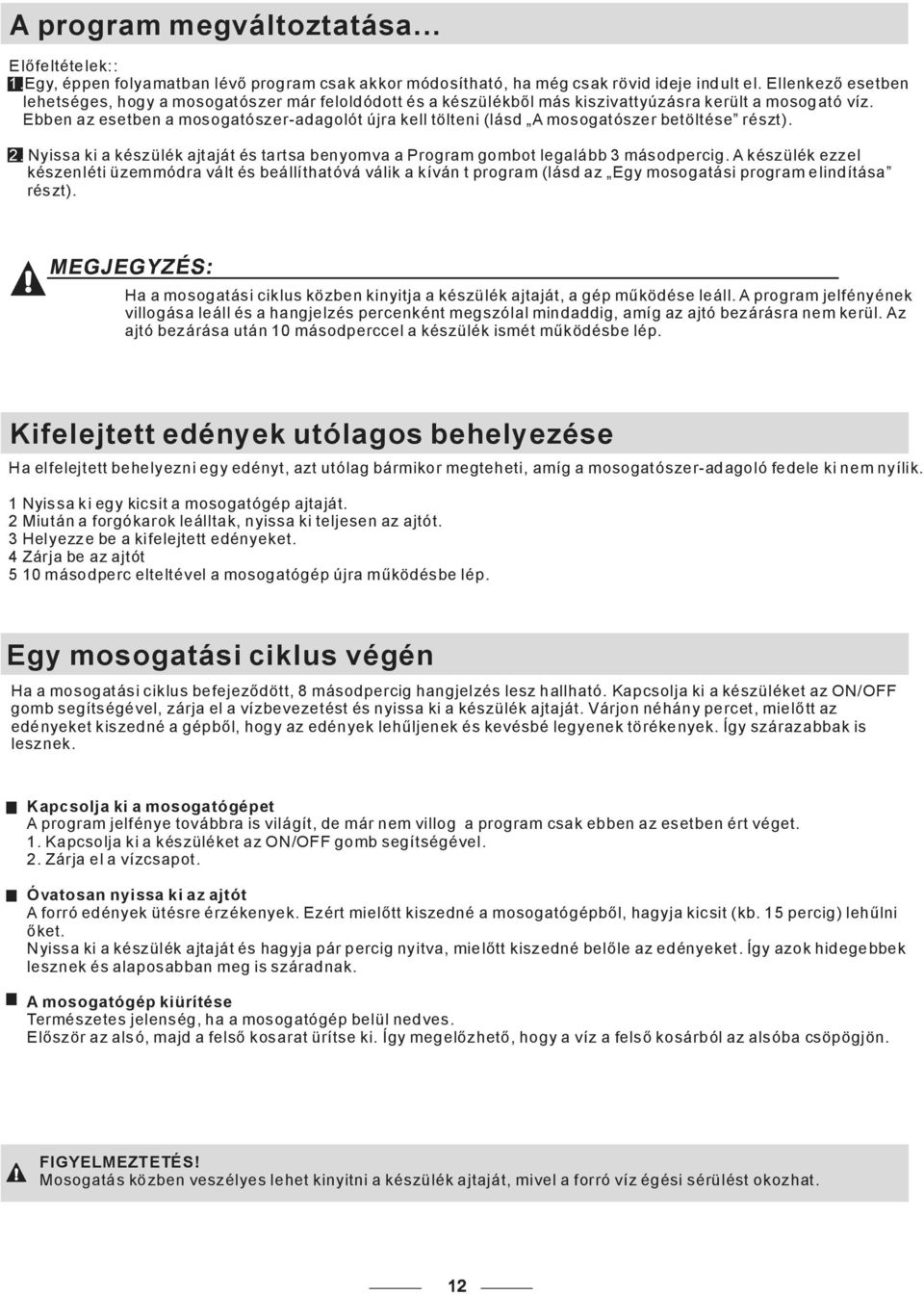 Ebben az esetben a mosogatószer-adagolót újra kell tölteni (lásd A mosogatószer betöltése részt). 2. Nyissa ki a készülék ajtaját és tartsa benyomva a Program gombot legalább 3 másodpercig.