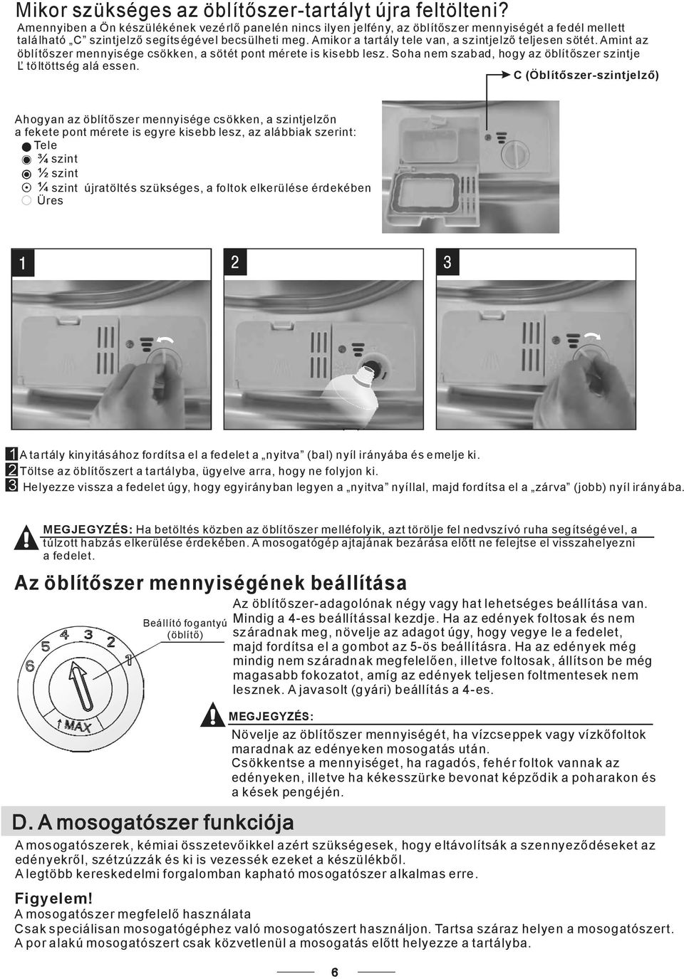 Amikor a tartály tele van, a szintjelz teljesen sötét. Amint az öblítszer mennyisége csökken, a sötét pont mérete is kisebb lesz. Soha nem szabad, hogy az öblítszer szintje töltöttség alá essen.