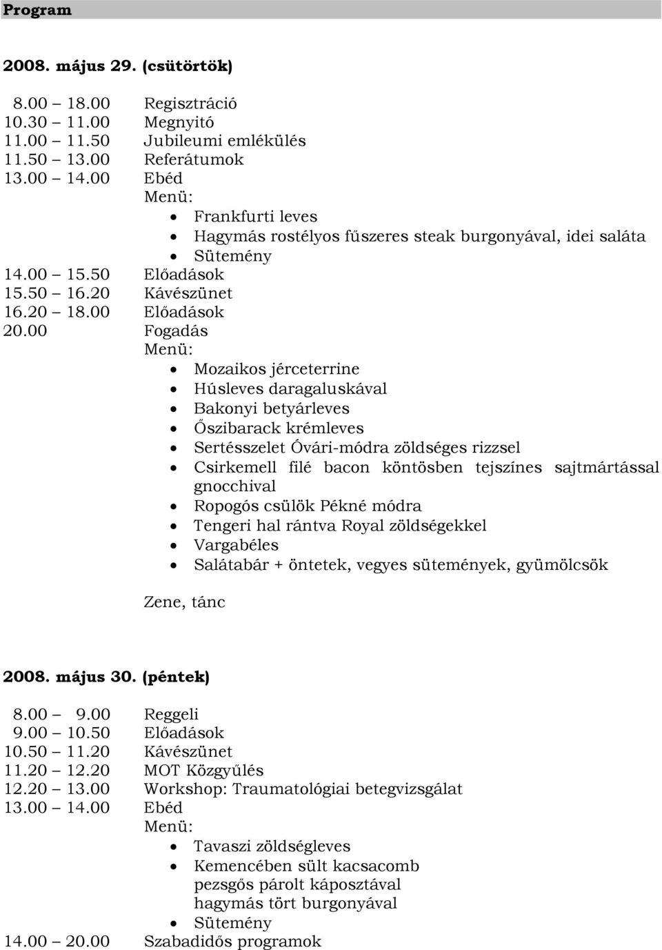 00 Fogadás Menü: Mozaikos jérceterrine Húsleves daragaluskával Bakonyi betyárleves Őszibarack krémleves Sertésszelet Óvári-módra zöldséges rizzsel Csirkemell filé bacon köntösben tejszínes
