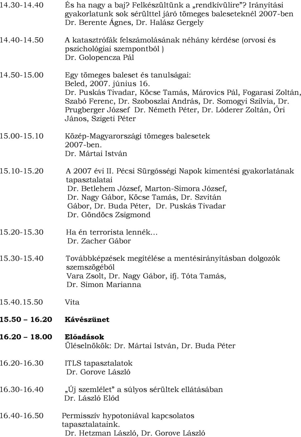 Szoboszlai András, Dr. Somogyi Szilvia, Dr. Prugberger József Dr. Németh Péter, Dr. Lóderer Zoltán, Őri János, Szigeti Péter 15.00-15.10 Közép-Magyarországi tömeges balesetek 2007-ben. Dr. Mártai István 15.