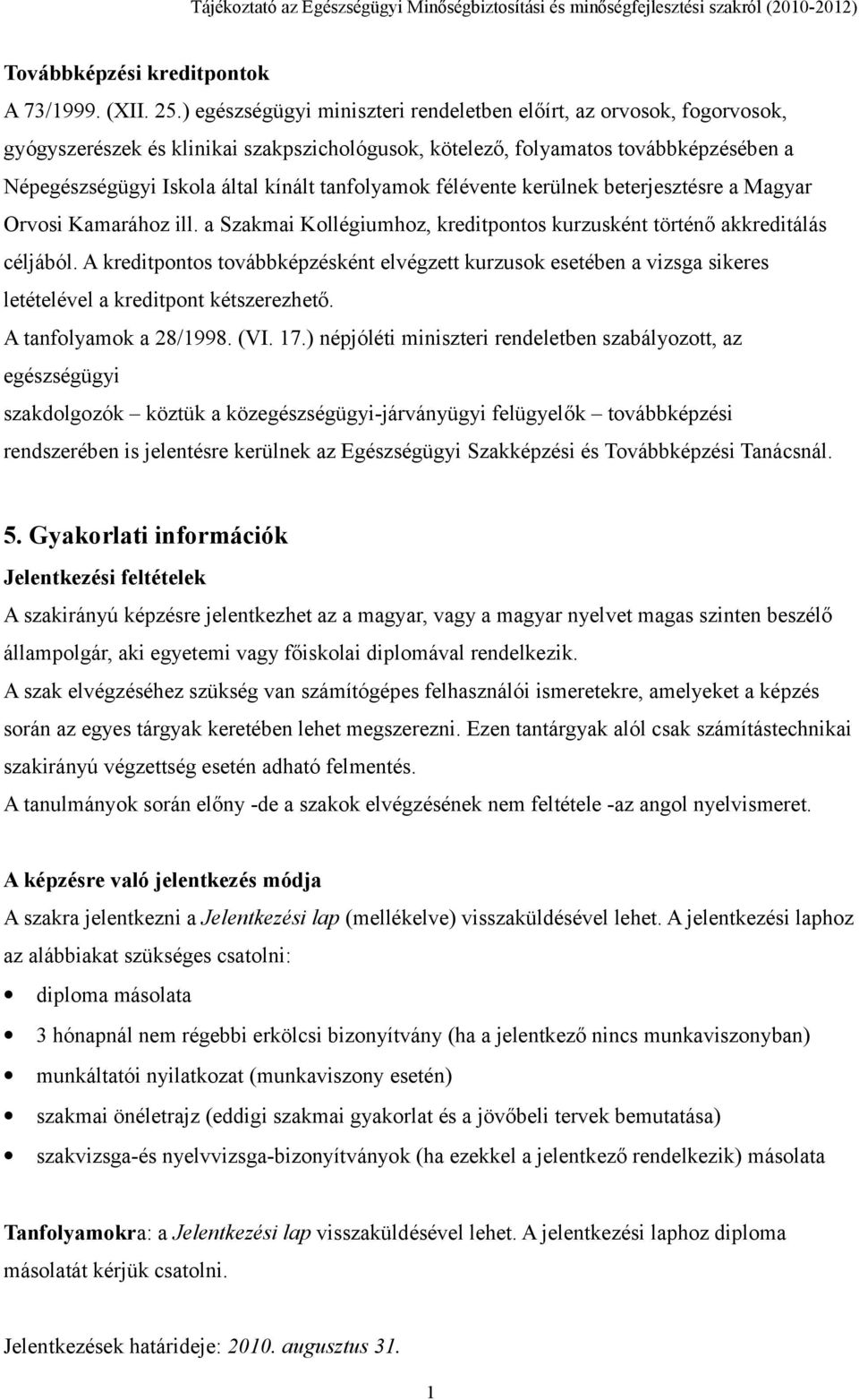 tanfolyamok félévente kerülnek beterjesztésre a Magyar Orvosi Kamarához ill. a Szakmai Kollégiumhoz, kreditpontos kurzusként történő akkreditálás céljából.