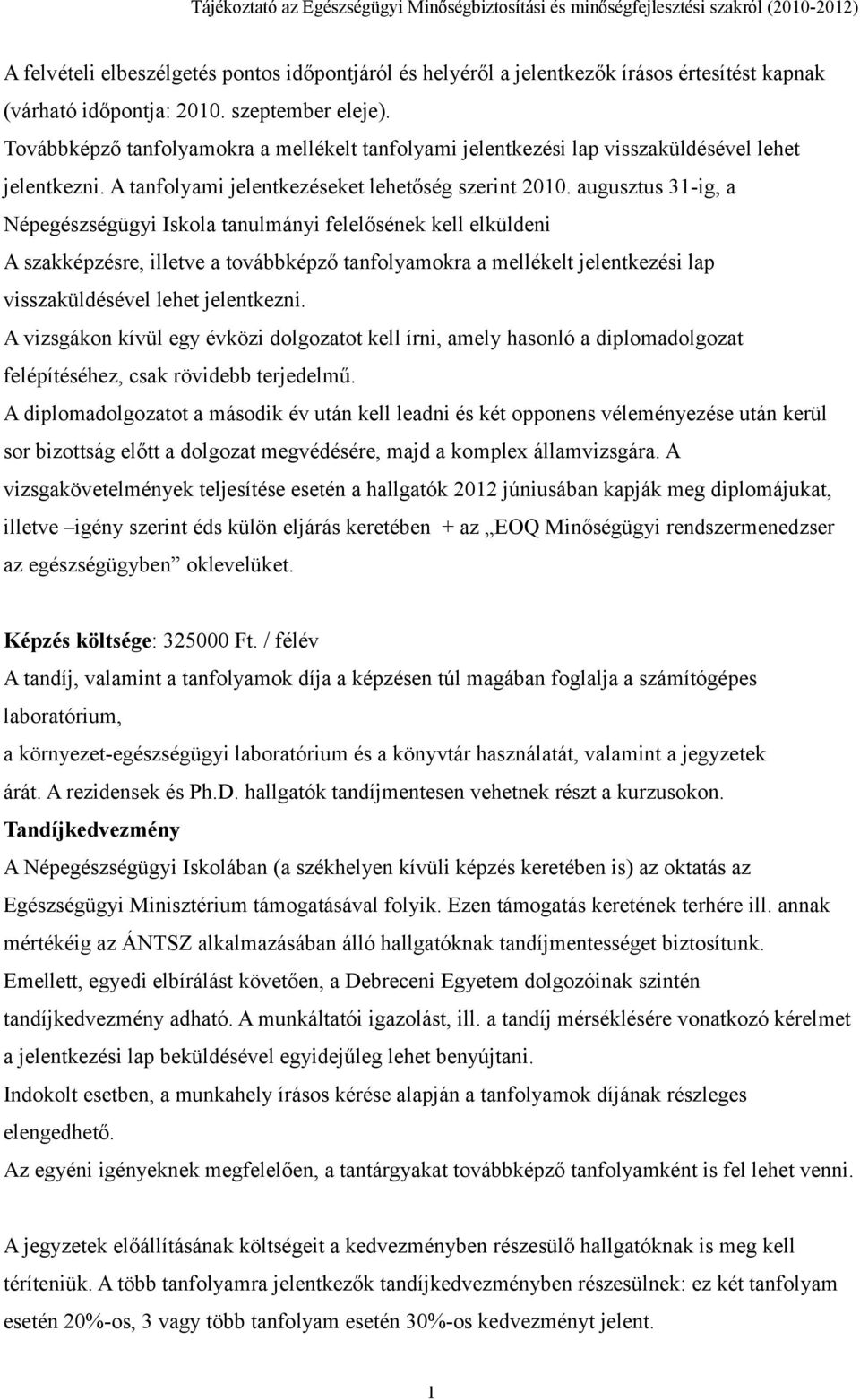 augusztus 31-ig, a Népegészségügyi Iskola tanulmányi felelősének kell elküldeni A szakképzésre, illetve a továbbképző tanfolyamokra a mellékelt jelentkezési lap visszaküldésével lehet jelentkezni.