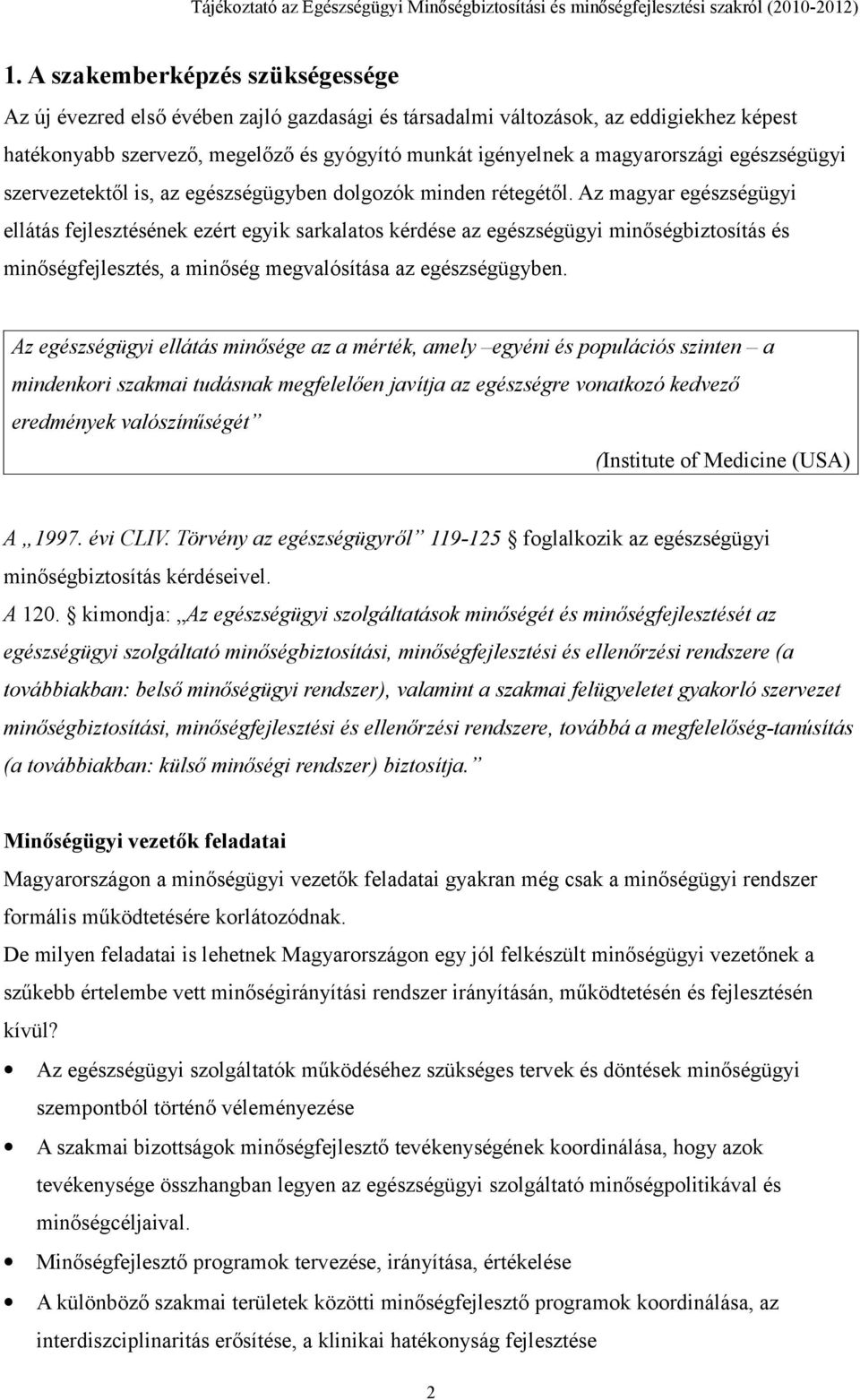 Az magyar egészségügyi ellátás fejlesztésének ezért egyik sarkalatos kérdése az egészségügyi minőségbiztosítás és minőségfejlesztés, a minőség megvalósítása az egészségügyben.