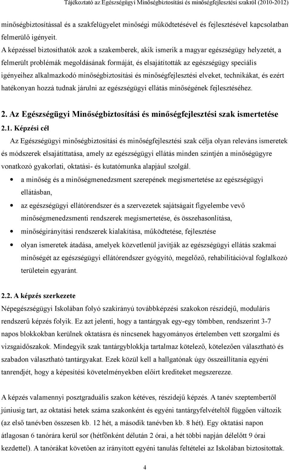 alkalmazkodó minőségbiztosítási és minőségfejlesztési elveket, technikákat, és ezért hatékonyan hozzá tudnak járulni az egészségügyi ellátás minőségének fejlesztéséhez. 2.