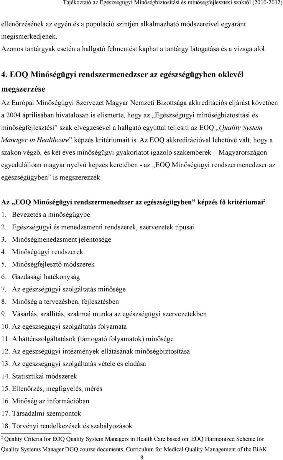 elismerte, hogy az Egészségügyi minőségbiztosítási és minőségfejlesztési szak elvégzésével a hallgató egyúttal teljesíti az EOQ Quality System Manager in Healthcare képzés kritériumait is.