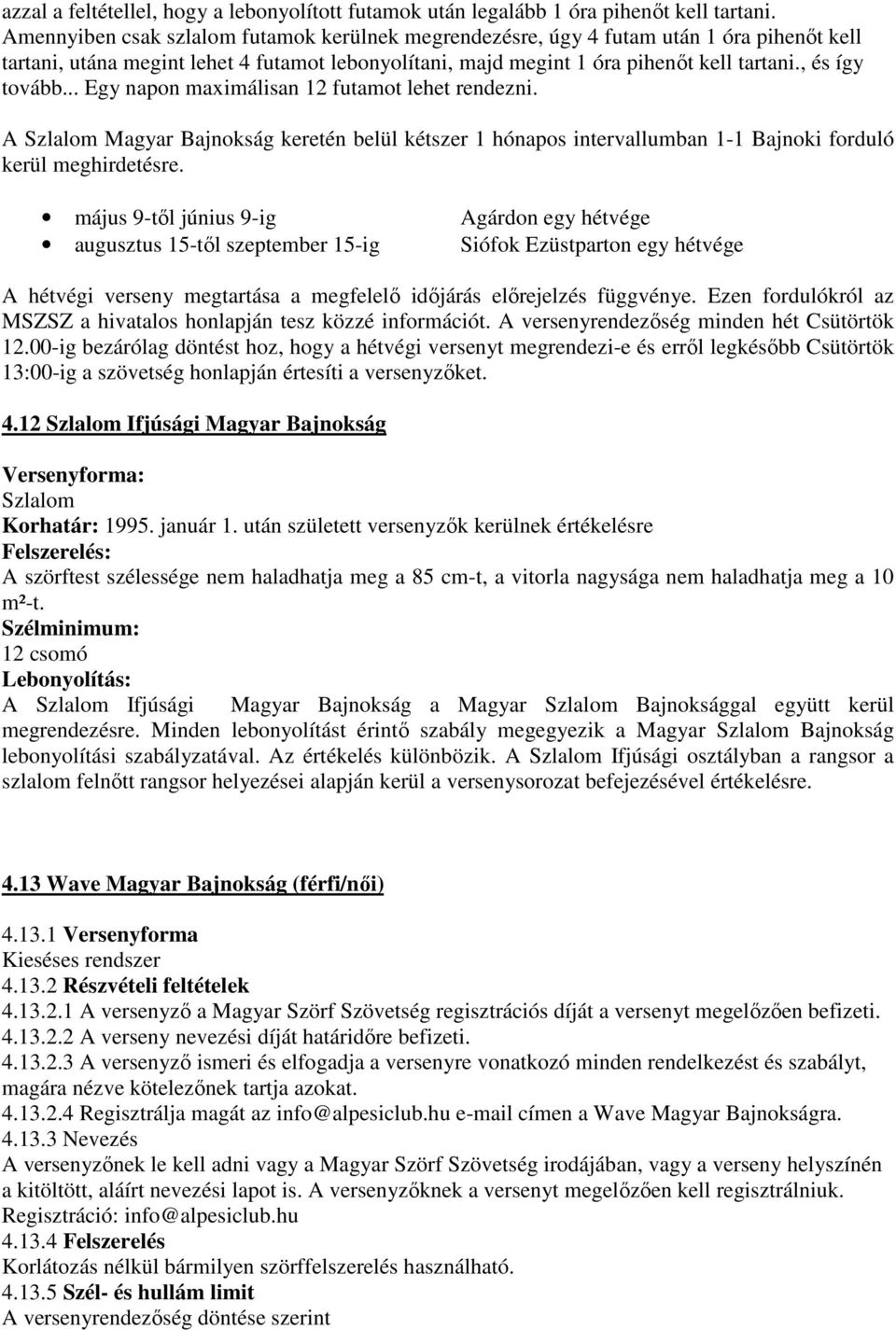 .. Egy napon maximálisan 12 futamot lehet rendezni. A Szlalom Magyar Bajnokság keretén belül kétszer 1 hónapos intervallumban 1-1 Bajnoki forduló kerül meghirdetésre.