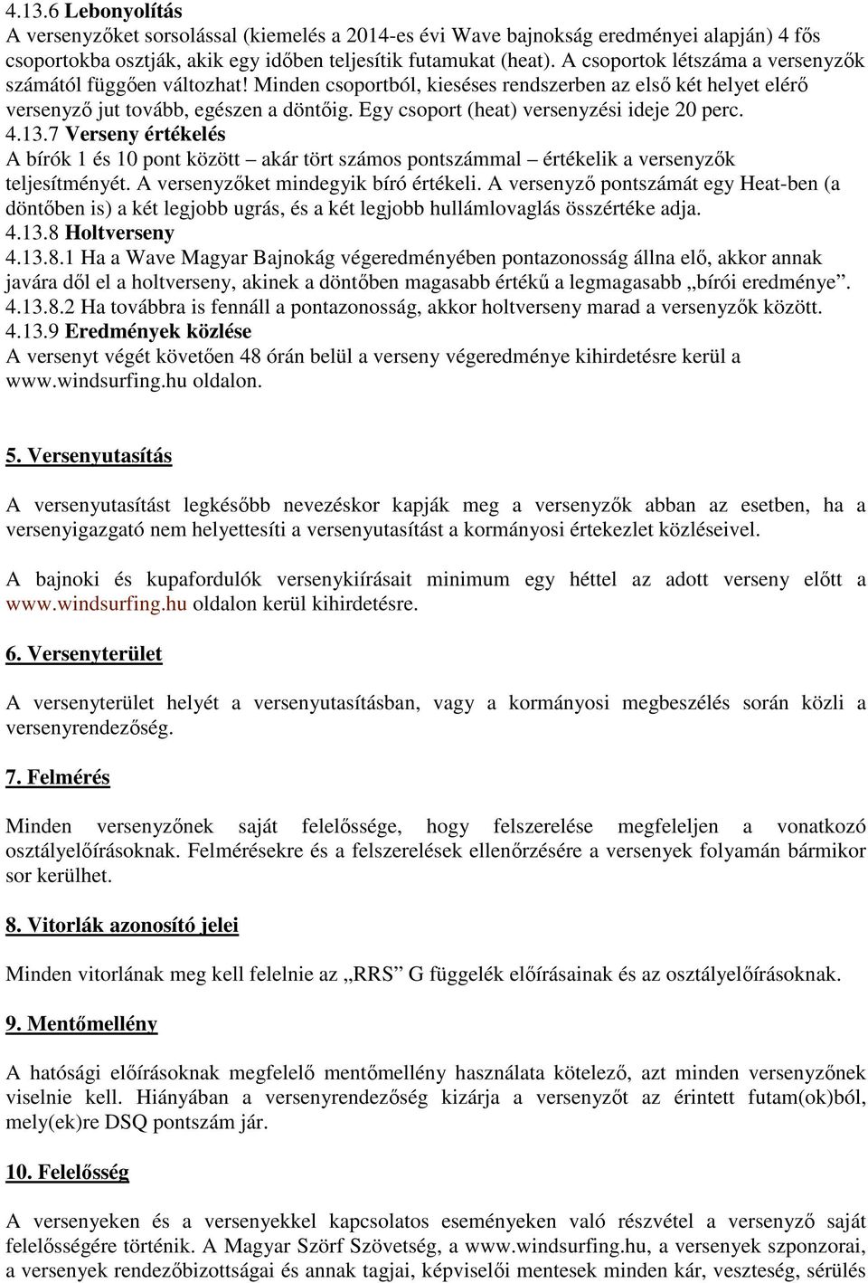 Egy csoport (heat) versenyzési ideje 20 perc. 4.13.7 Verseny értékelés A bírók 1 és 10 pont között akár tört számos pontszámmal értékelik a versenyzők teljesítményét.