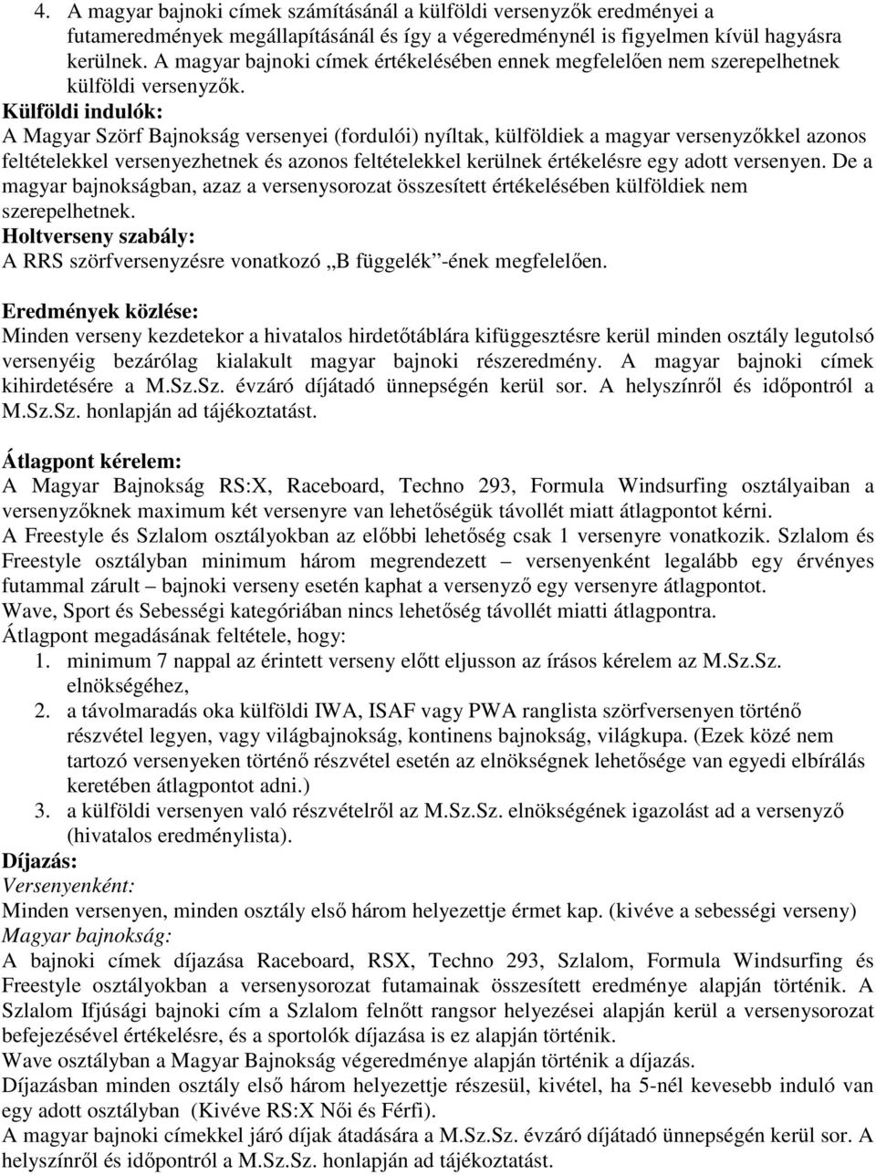 Külföldi indulók: A Magyar Szörf Bajnokság versenyei (fordulói) nyíltak, külföldiek a magyar versenyzőkkel azonos feltételekkel versenyezhetnek és azonos feltételekkel kerülnek értékelésre egy adott