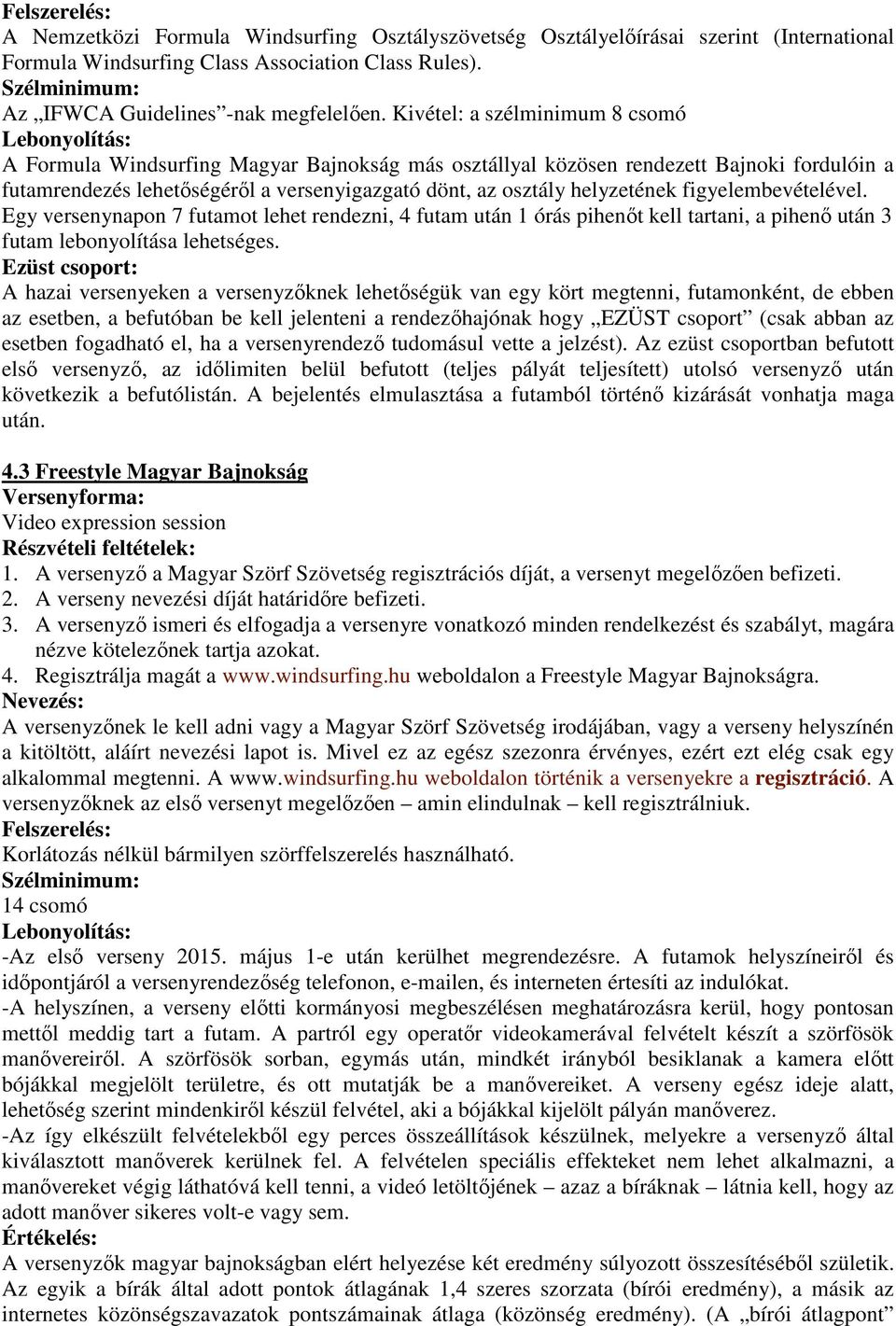 helyzetének figyelembevételével. Egy versenynapon 7 futamot lehet rendezni, 4 futam után 1 órás pihenőt kell tartani, a pihenő után 3 futam lebonyolítása lehetséges.