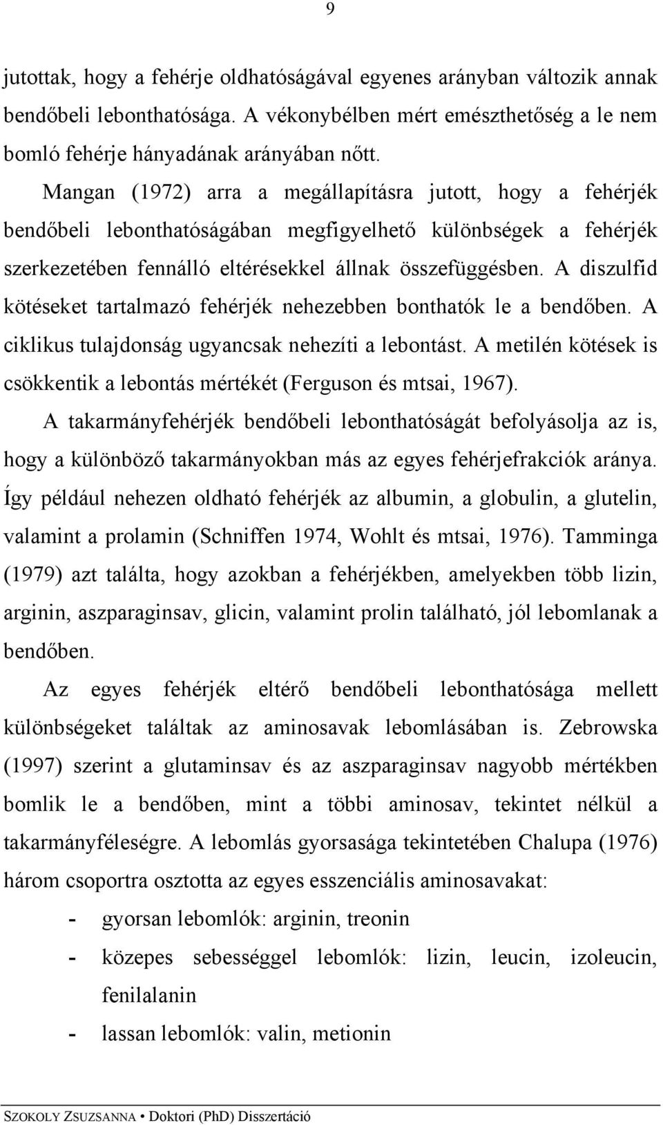 A diszulfid kötéseket tartalmazó fehérjék nehezebben bonthatók le a bendőben. A ciklikus tulajdonság ugyancsak nehezíti a lebontást.