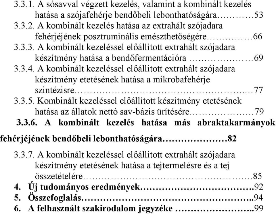 3.4. A kombinált kezeléssel előállított extrahált szójadara készítmény etetésének hatása a mikrobafehérje szintézisre. 77 3.3.5.