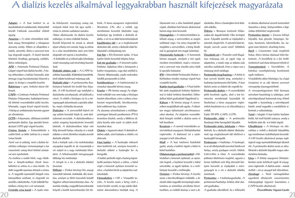 titániumból készült Hollandi csavarokkal ellátott egység. Anaemia = A vörös vértestekben található anyag (hemoglobin) a túlságosan alacsony szintje.