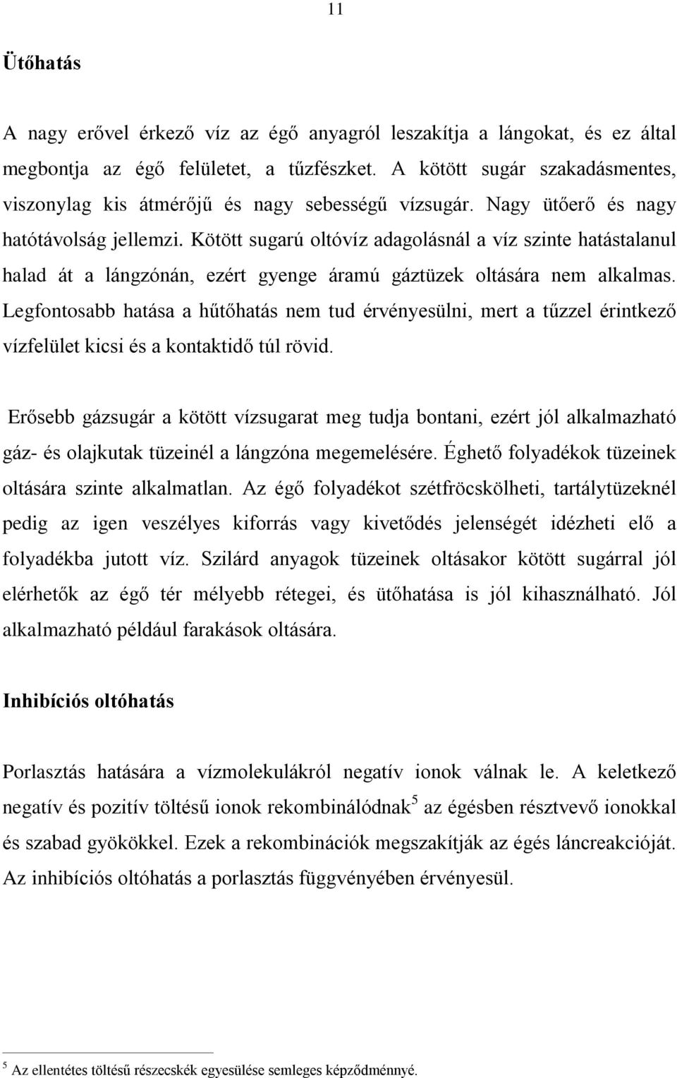 Kötött sugarú oltóvíz adagolásnál a víz szinte hatástalanul halad át a lángzónán, ezért gyenge áramú gáztüzek oltására nem alkalmas.