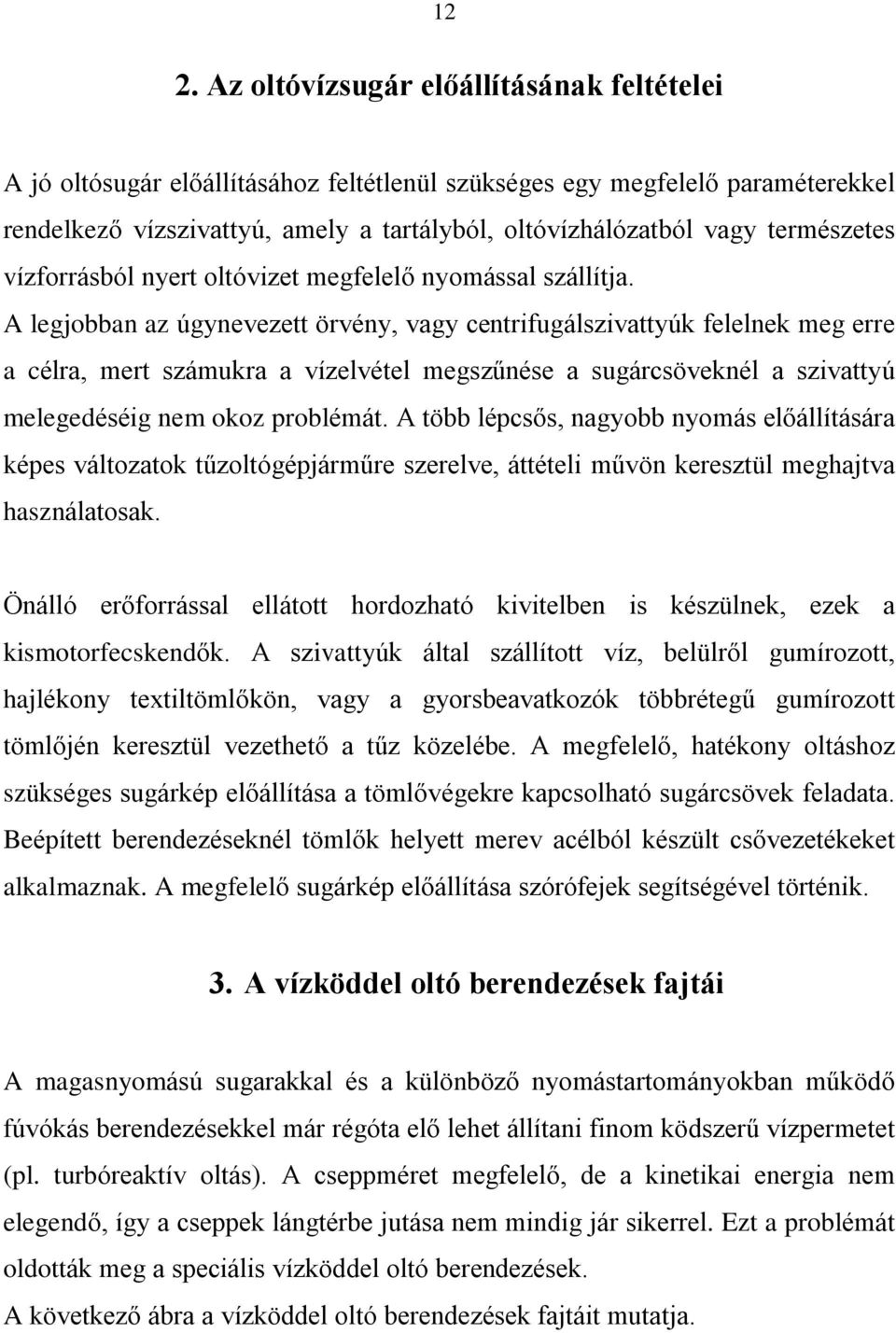 A legjobban az úgynevezett örvény, vagy centrifugálszivattyúk felelnek meg erre a célra, mert számukra a vízelvétel megszûnése a sugárcsöveknél a szivattyú melegedéséig nem okoz problémát.