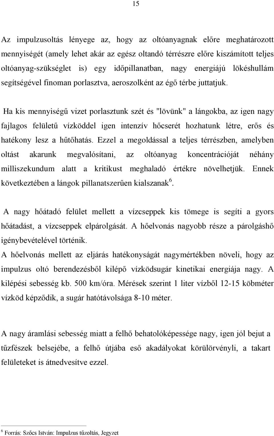 Ha kis mennyiségû vizet porlasztunk szét és "lövünk" a lángokba, az igen nagy fajlagos felületû vízköddel igen intenzív hõcserét hozhatunk létre, erõs és hatékony lesz a hûtõhatás.