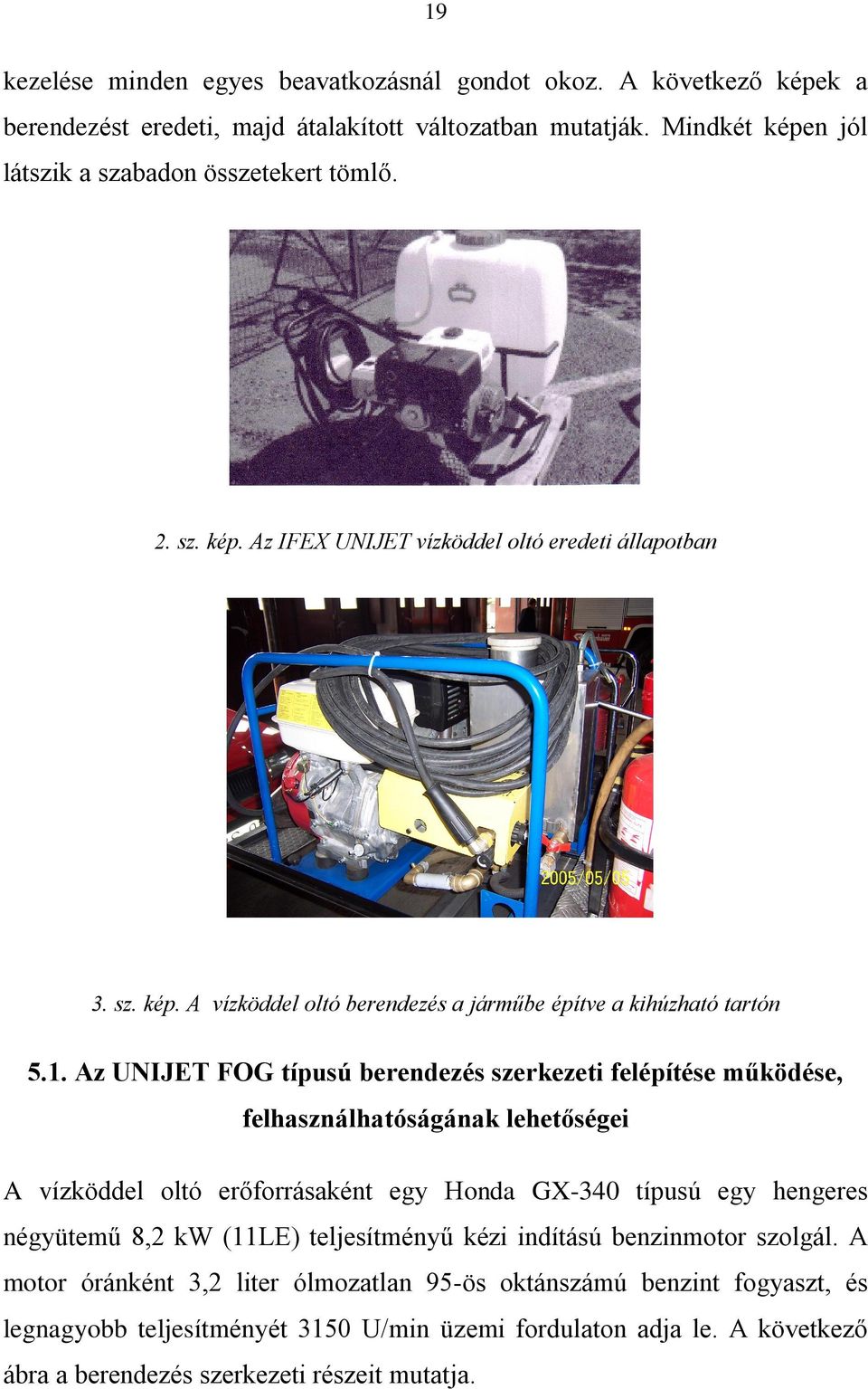 Az UNIJET FOG típusú berendezés szerkezeti felépítése mûködése, felhasználhatóságának lehetõségei A vízköddel oltó erõforrásaként egy Honda GX-340 típusú egy hengeres négyütemû 8,2 kw (11LE)