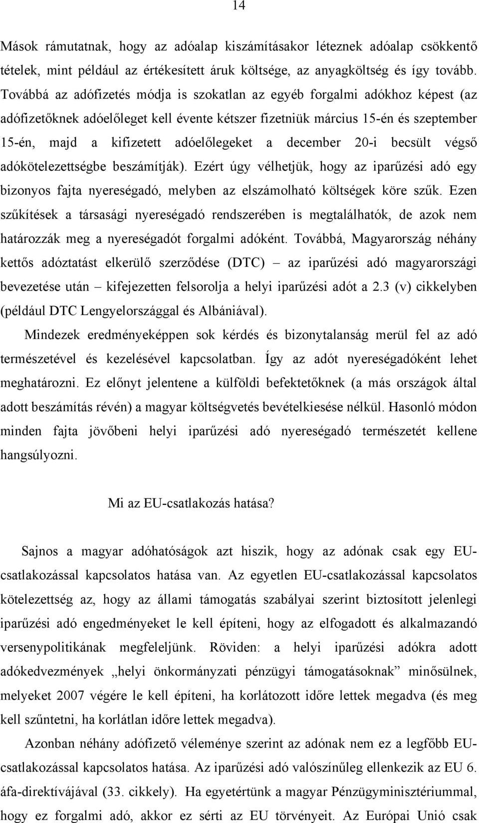 adóelőlegeket a december 20-i becsült végső adókötelezettségbe beszámítják). Ezért úgy vélhetjük, hogy az iparűzési adó egy bizonyos fajta nyereségadó, melyben az elszámolható költségek köre szűk.