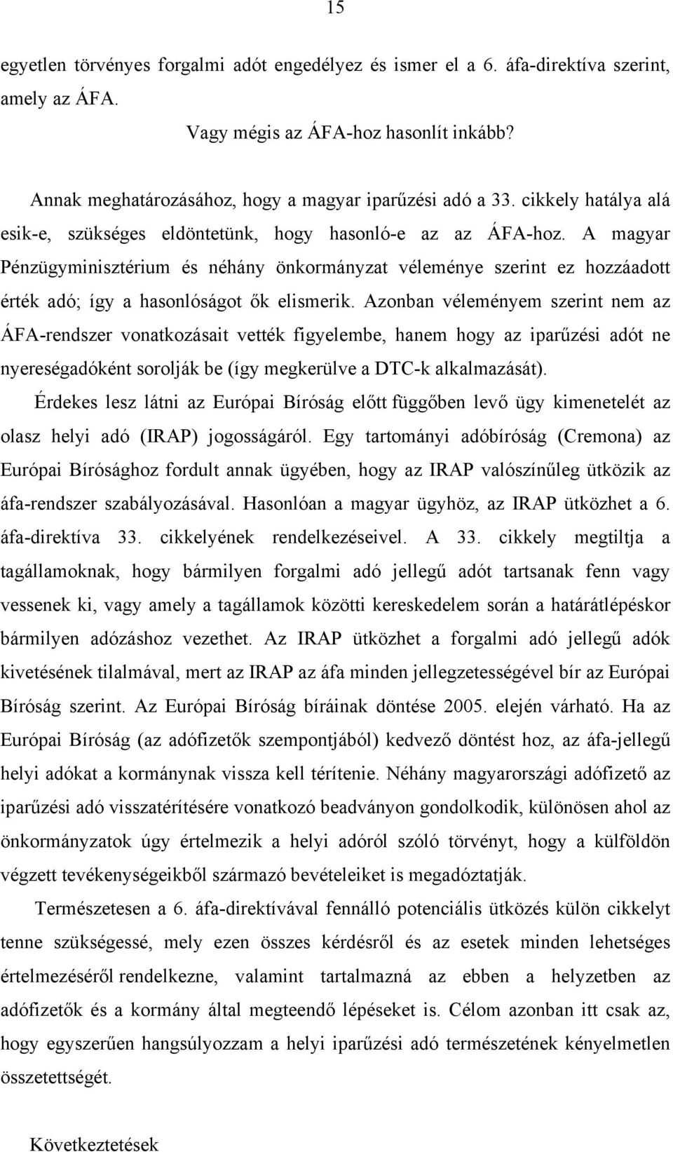 A magyar Pénzügyminisztérium és néhány önkormányzat véleménye szerint ez hozzáadott érték adó; így a hasonlóságot ők elismerik.