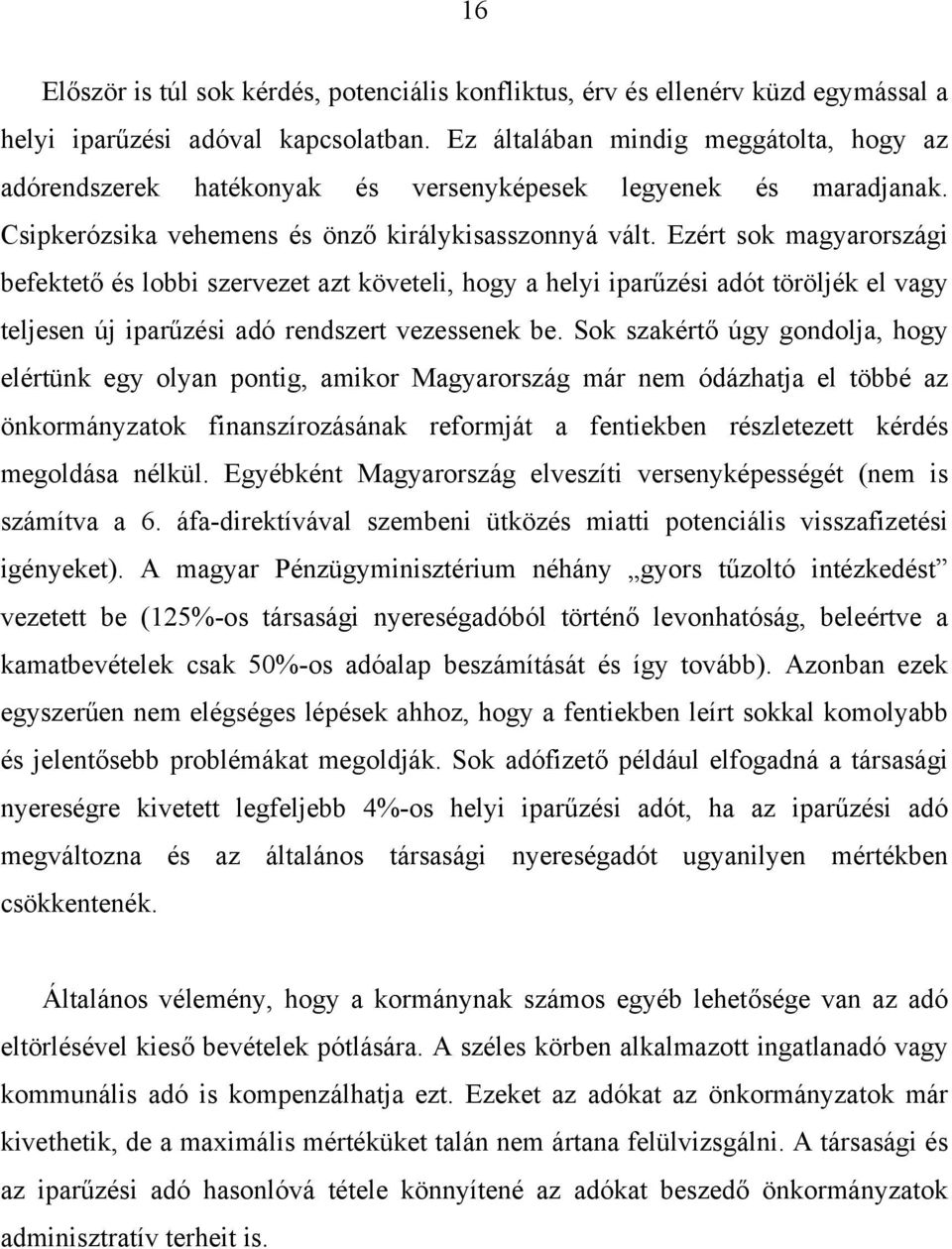 Ezért sok magyarországi befektető és lobbi szervezet azt követeli, hogy a helyi iparűzési adót töröljék el vagy teljesen új iparűzési adó rendszert vezessenek be.