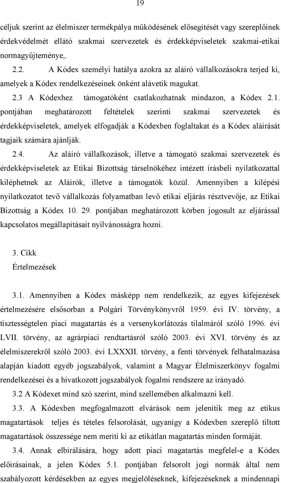 pontjában meghatározott feltételek szerinti szakmai szervezetek és érdekképviseletek, amelyek elfogadják a Kódexben foglaltakat és a Kódex aláírását tagjaik számára ajánlják. 2.4.