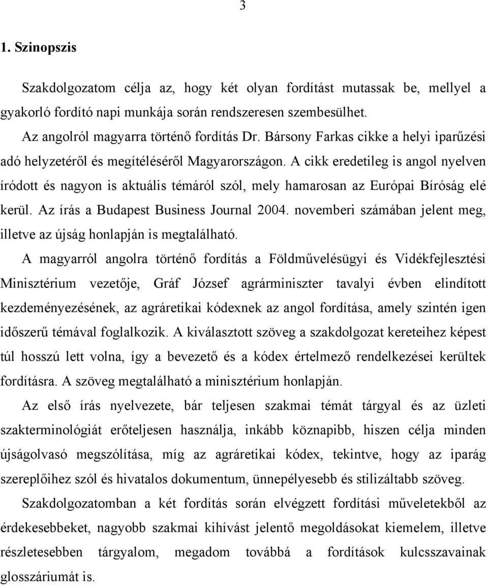 A cikk eredetileg is angol nyelven íródott és nagyon is aktuális témáról szól, mely hamarosan az Európai Bíróság elé kerül. Az írás a Budapest Business Journal 2004.