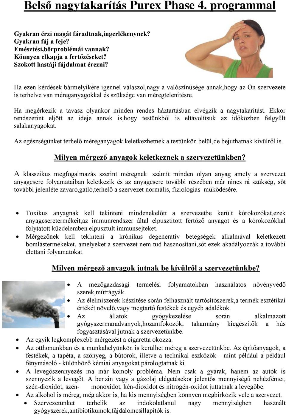 Ha megérkezik a tavasz olyankor minden rendes háztartásban elvégzik a nagytakarítást. Ekkor rendszerint eljött az ideje annak is,hogy testünkből is eltávolítsuk az időközben felgyűlt salakanyagokat.