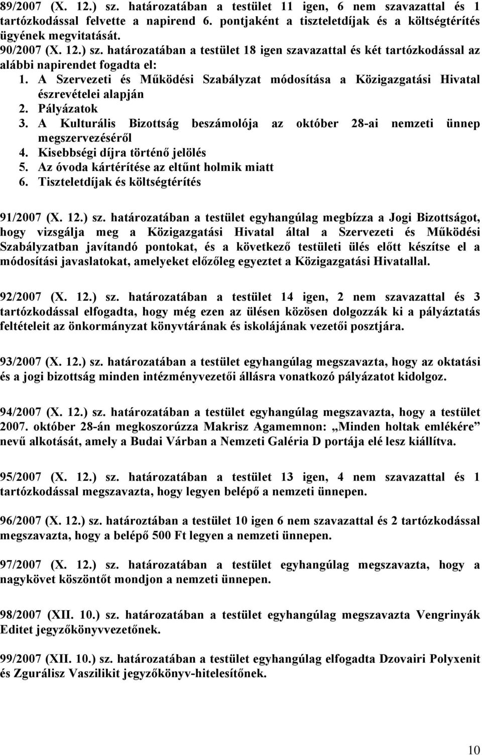 A Szervezeti és Működési Szabályzat módosítása a Közigazgatási Hivatal észrevételei alapján 2. Pályázatok 3. A Kulturális Bizottság beszámolója az október 28-ai nemzeti ünnep megszervezéséről 4.