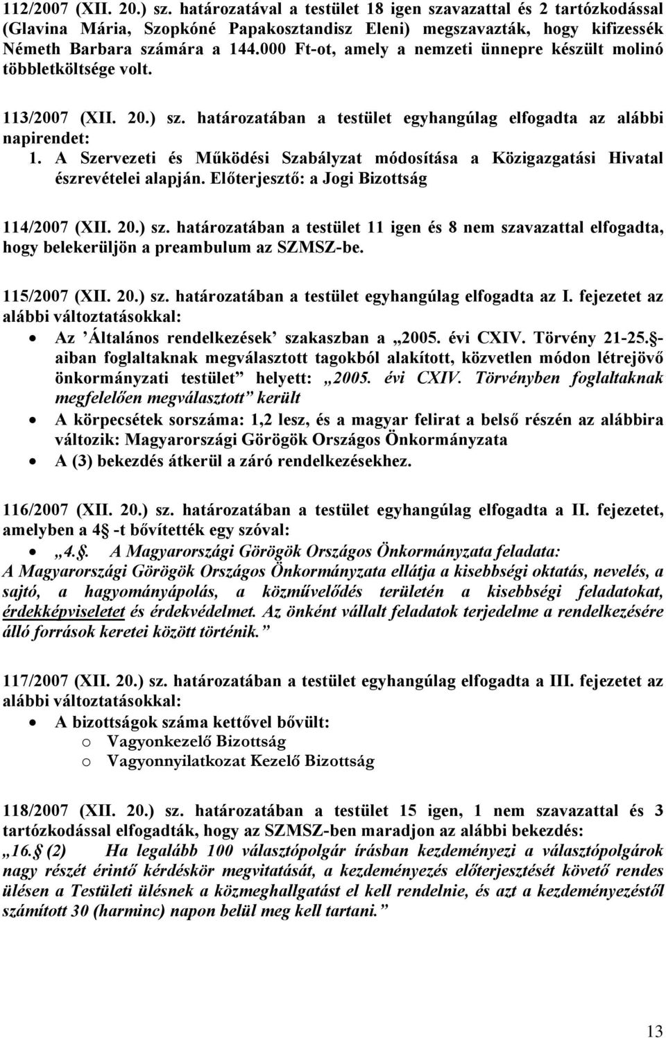 A Szervezeti és Működési Szabályzat módosítása a Közigazgatási Hivatal észrevételei alapján. Előterjesztő: a Jogi Bizottság 114/2007 (XII. 20.) sz.