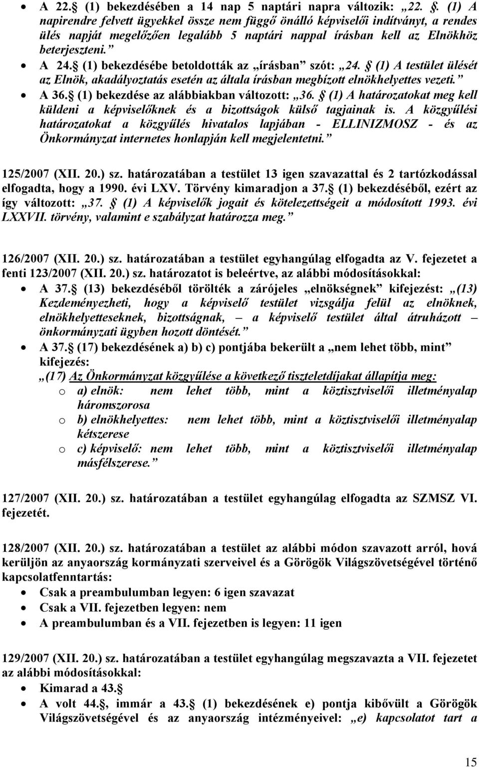 (1) bekezdésébe betoldották az írásban szót: 24. (1) A testület ülését az Elnök, akadályoztatás esetén az általa írásban megbízott elnökhelyettes vezeti. A 36.