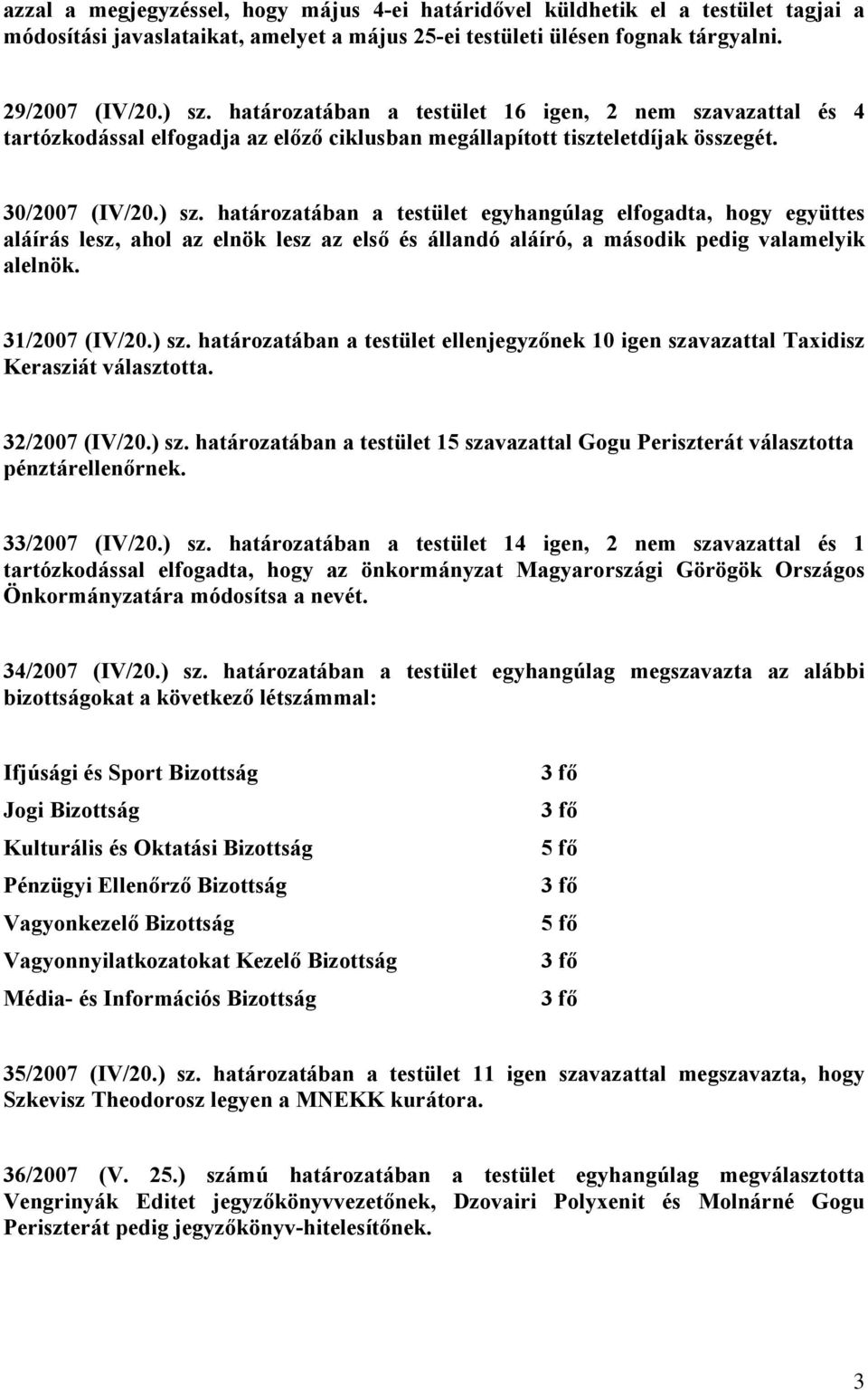 határozatában a testület egyhangúlag elfogadta, hogy együttes aláírás lesz, ahol az elnök lesz az első és állandó aláíró, a második pedig valamelyik alelnök. 31/2007 (IV/20.) sz.