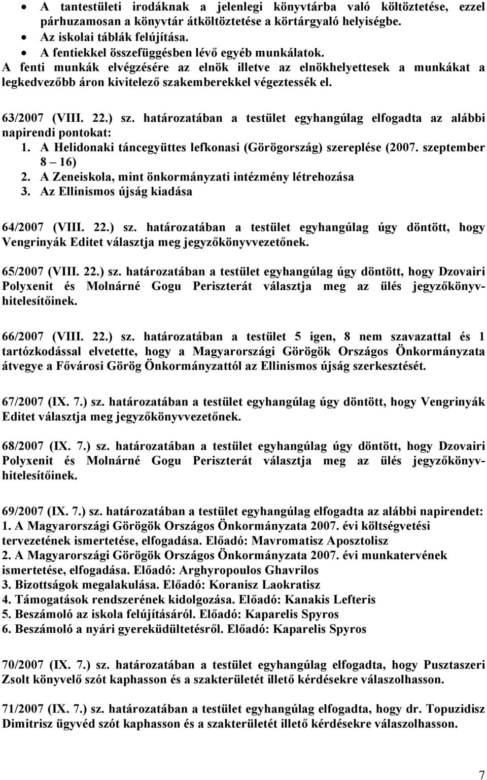 63/2007 (VIII. 22.) sz. határozatában a testület egyhangúlag elfogadta az alábbi napirendi pontokat: 1. A Helidonaki táncegyüttes lefkonasi (Görögország) szereplése (2007. szeptember 8 16) 2.