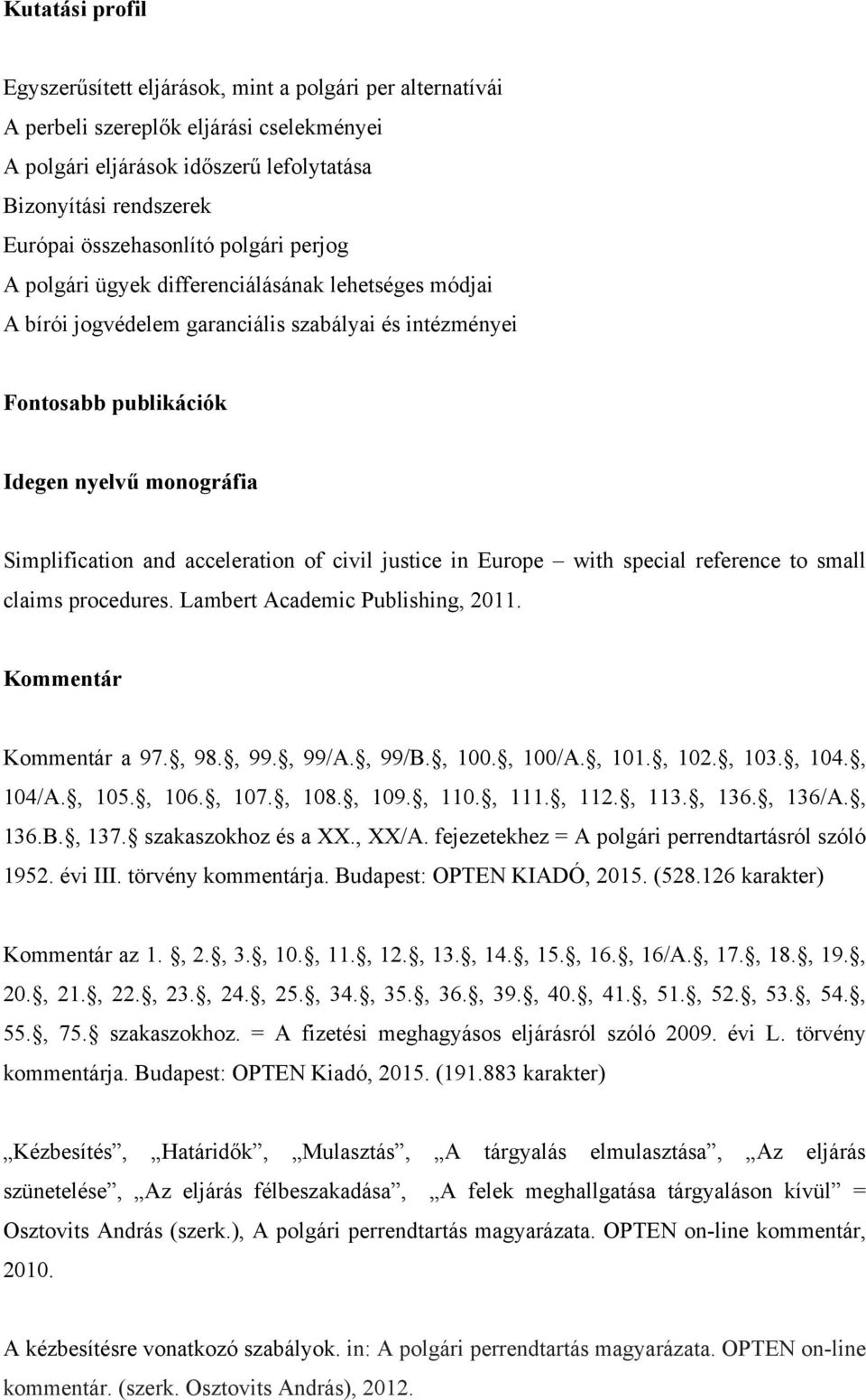 Simplification and acceleration of civil justice in Europe with special reference to small claims procedures. Lambert Academic Publishing, 2011. Kommentár Kommentár a 97., 98., 99., 99/A., 99/B., 100.