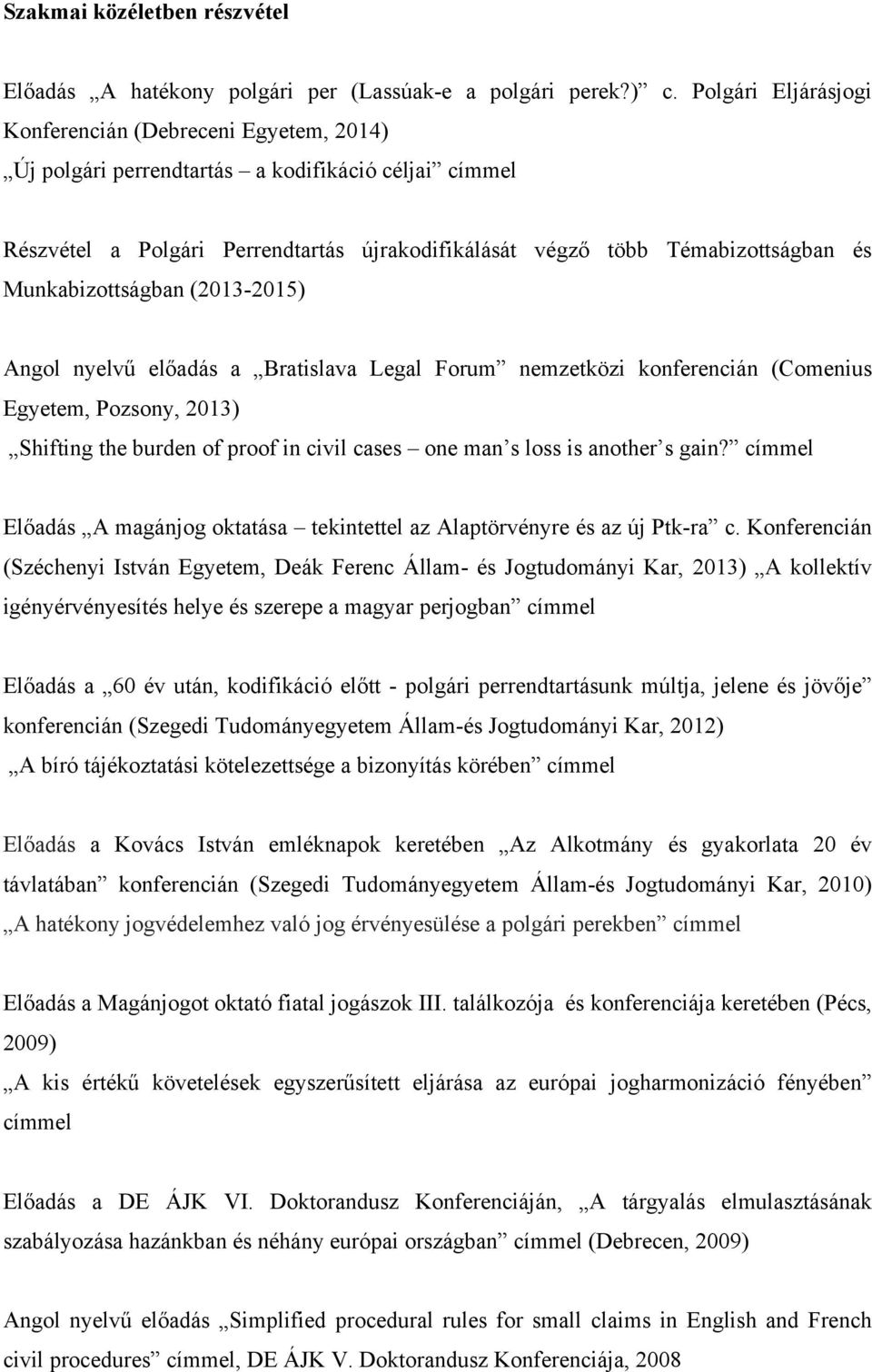 Munkabizottságban (2013-2015) Angol nyelvű előadás a Bratislava Legal Forum nemzetközi konferencián (Comenius Egyetem, Pozsony, 2013) Shifting the burden of proof in civil cases one man s loss is