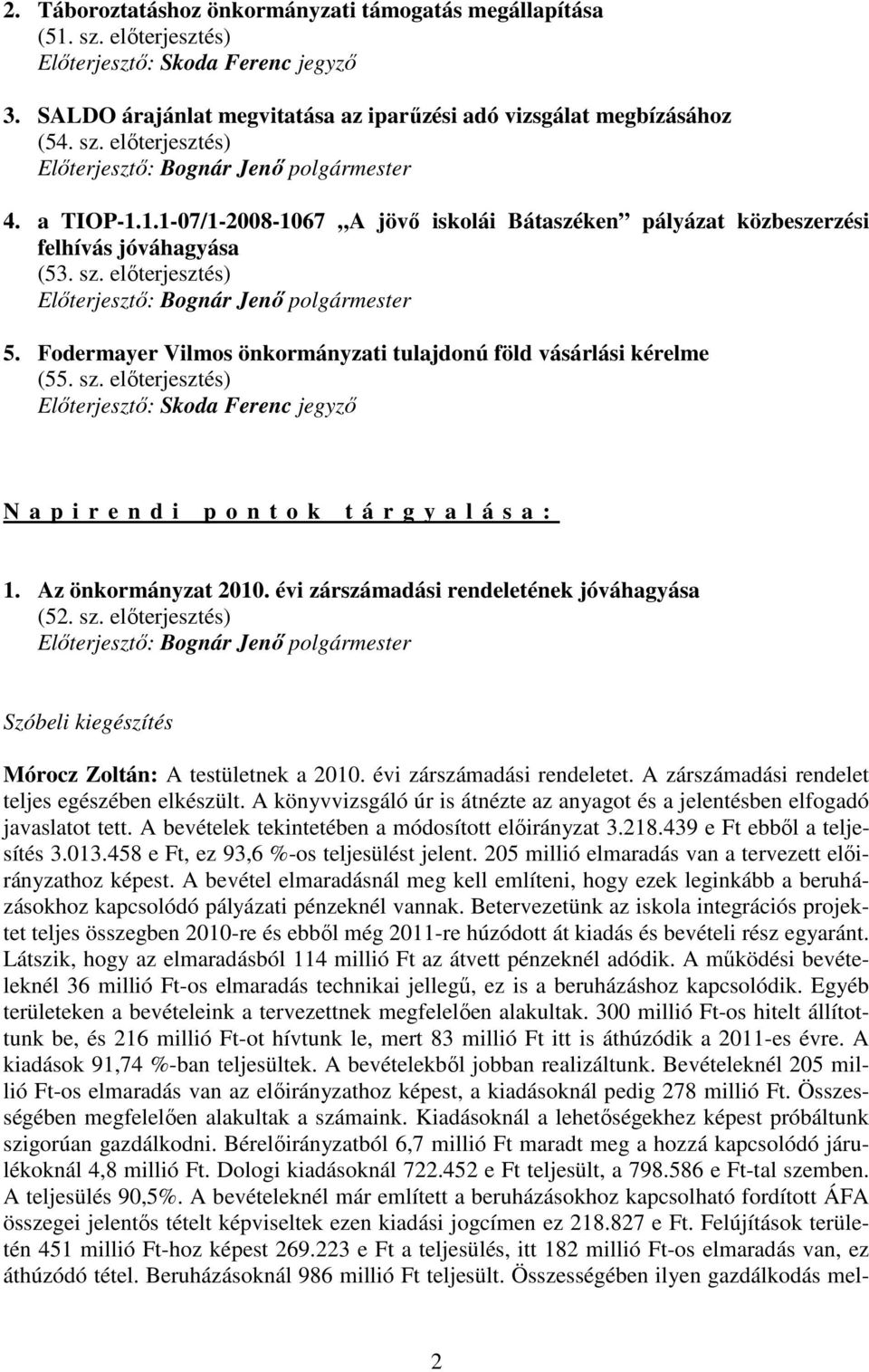 elıterjesztés) 5. Fodermayer Vilmos önkormányzati tulajdonú föld vásárlási kérelme (55. sz. elıterjesztés) Elıterjesztı: Skoda Ferenc jegyzı N a p i r e n d i p o n t o k t á r g y a l á s a : 1.