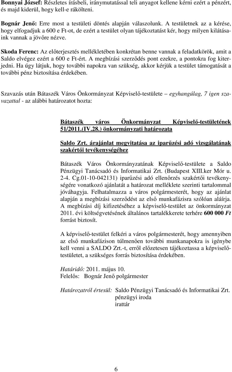 Skoda Ferenc: Az elıterjesztés mellékletében konkrétan benne vannak a feladatkörök, amit a Saldo elvégez ezért a 600 e Ft-ért. A megbízási szerzıdés pont ezekre, a pontokra fog kiterjedni.